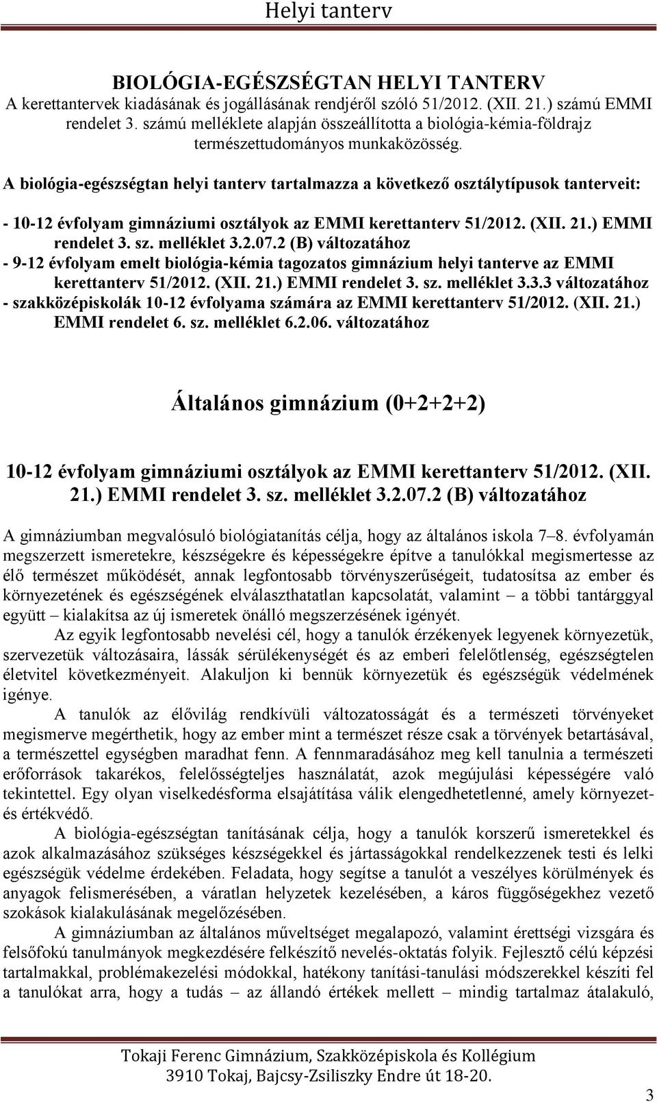 A biológia-egészségtan helyi tanterv tartalmazza a következő osztálytípusok tanterveit: - 10-12 évfolyam gimnáziumi osztályok az EMMI kerettanterv 51/2012. (XII. 21.) EMMI rendelet 3. sz. melléklet 3.