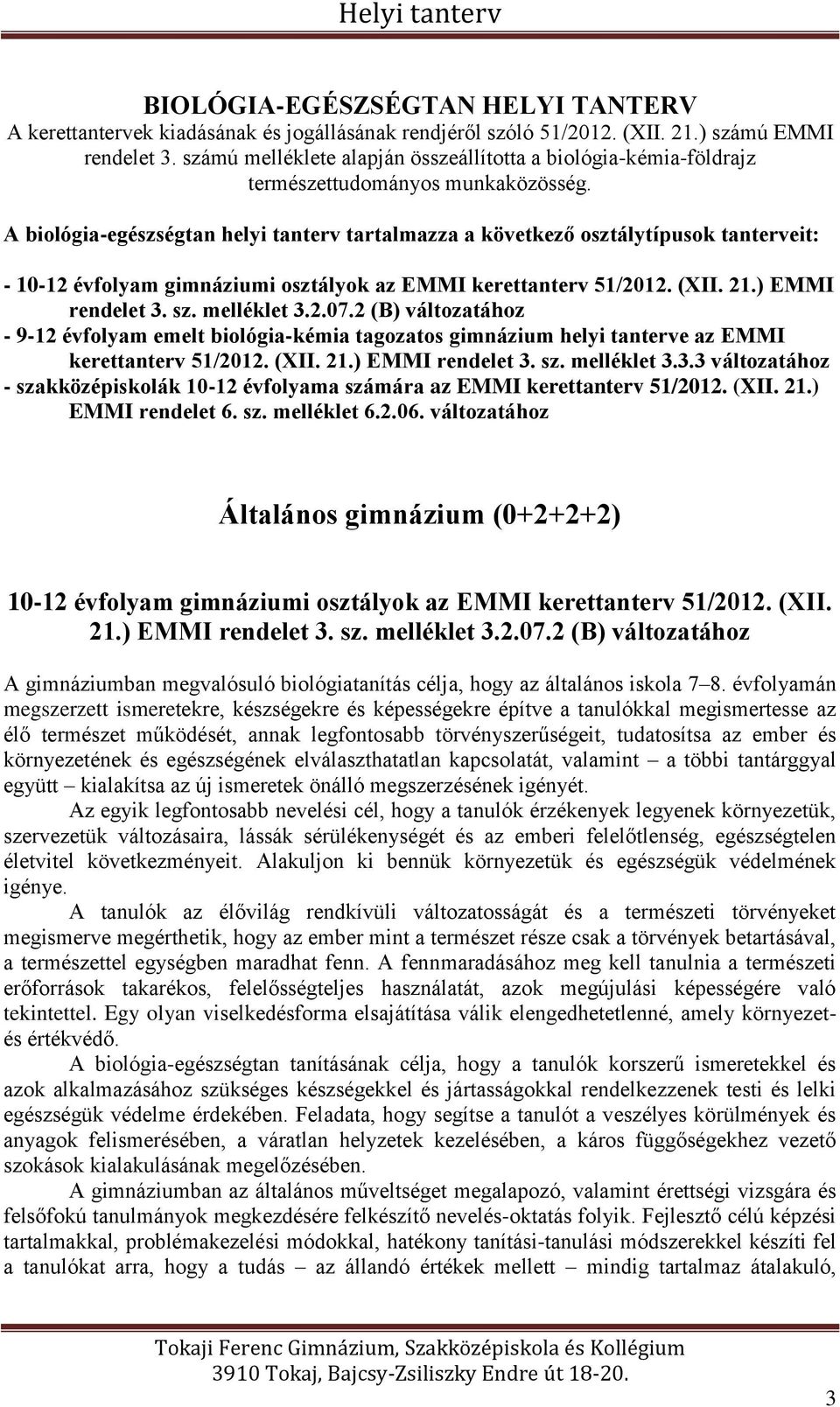 A biológia-egészségtan helyi tanterv tartalmazza a következő osztálytípusok tanterveit: - 10-12 évfolyam gimnáziumi osztályok az EMMI kerettanterv 51/2012. (XII. 21.) EMMI rendelet 3. sz. melléklet 3.