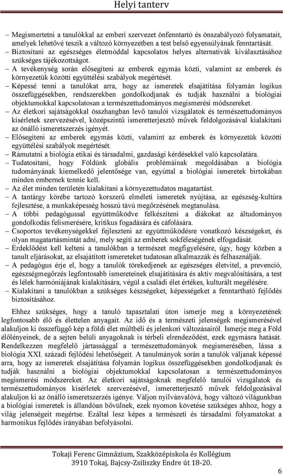 A tevékenység során elősegíteni az emberek egymás közti, valamint az emberek és környezetük közötti együttélési szabályok megértését.