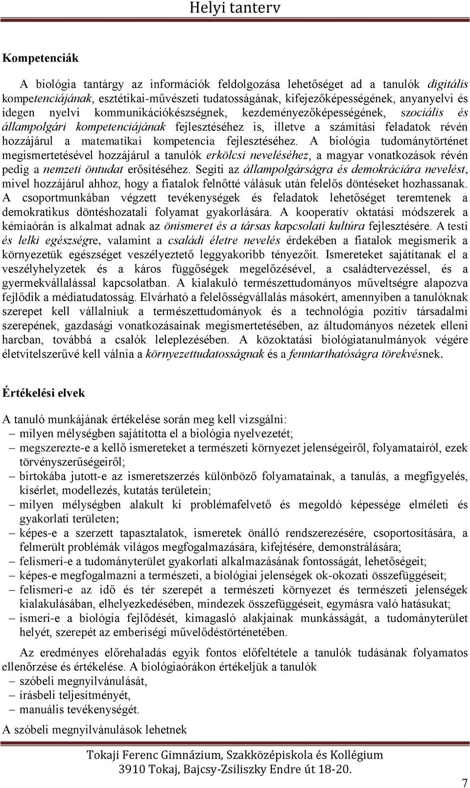 fejlesztéséhez. A biológia tudománytörténet megismertetésével hozzájárul a tanulók erkölcsi neveléséhez, a magyar vonatkozások révén pedig a nemzeti öntudat erősítéséhez.