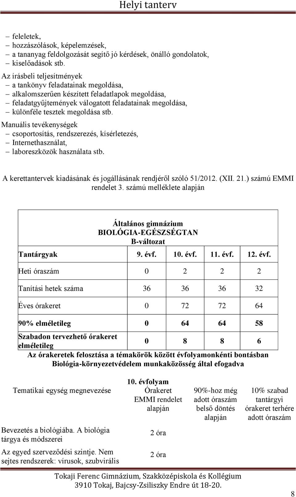 Manuális tevékenységek csoportosítás, rendszerezés, kísérletezés, Internethasználat, laboreszközök használata stb. A kerettantervek kiadásának és jogállásának rendjéről szóló 51/2012. (XII. 21.