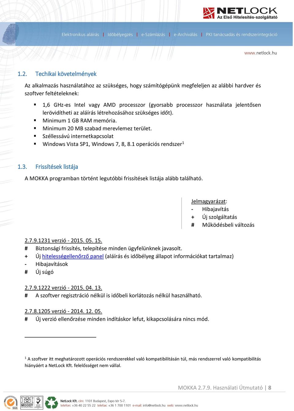 Széllessávú internetkapcsolat Windows Vista SP1, Windows 7, 8, 8.1 operációs rendszer 1 1.3. Frissítések listája A MOKKA programban történt legutóbbi frissítések listája alább található.