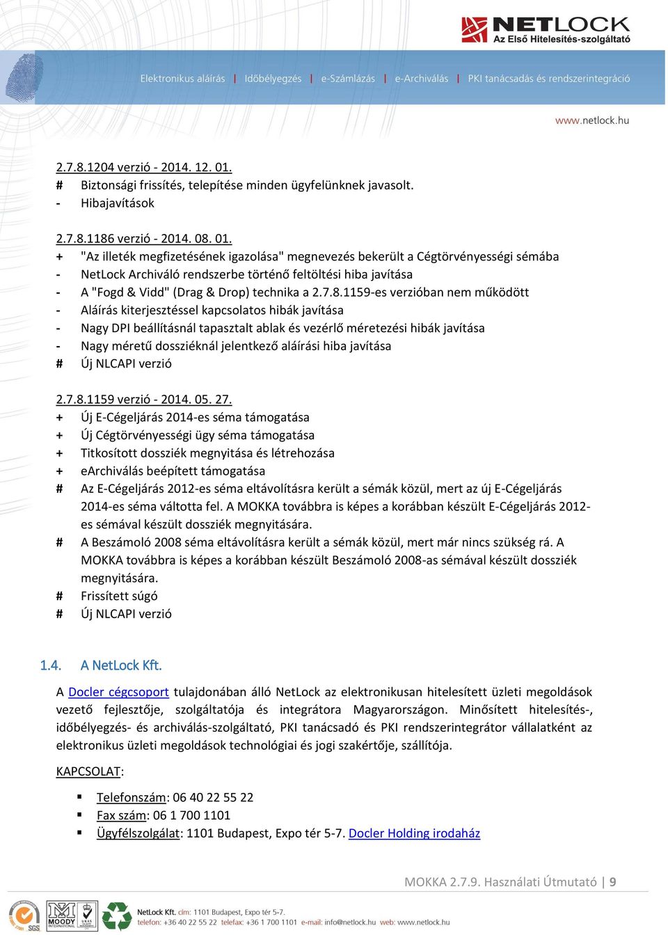 + "Az illeték megfizetésének igazolása" megnevezés bekerült a Cégtörvényességi sémába - NetLock Archiváló rendszerbe történő feltöltési hiba javítása - A "Fogd & Vidd" (Drag & Drop) technika a 2.7.8.