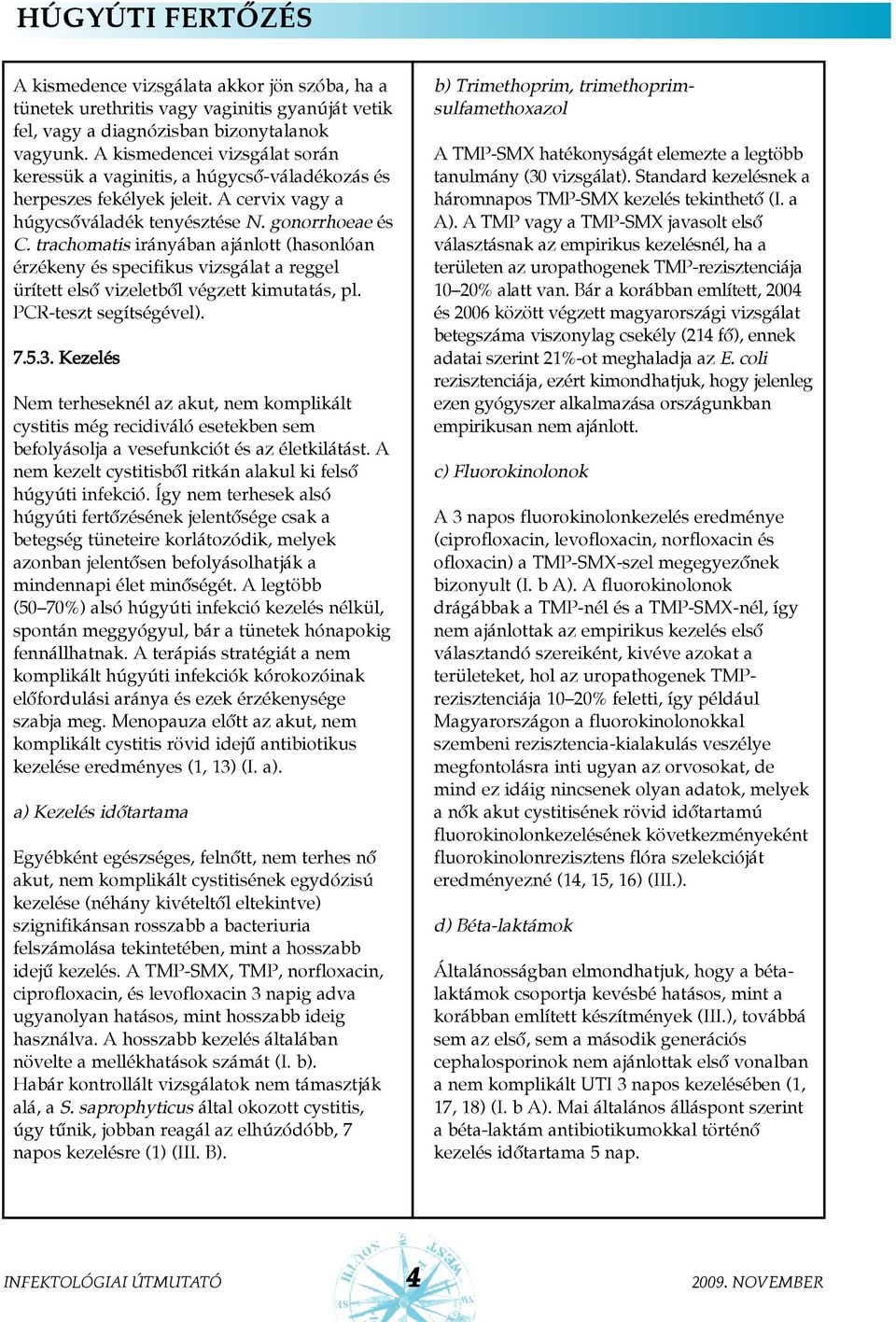 trachomatis irányában ajánlott (hasonlóan érzékeny és specifikus vizsgálat a reggel ürített elsõ vizeletbõl végzett kimutatás, pl. PCR-teszt segítségével). 7.5.3.