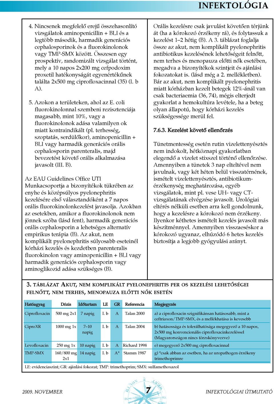 Azokon a területeken, ahol az E. coli fluorokinolonnal szembeni rezisztenciája magasabb, mint 10%, vagy a fluorokinolonok adása valamilyen ok miatt kontraindikált (pl.