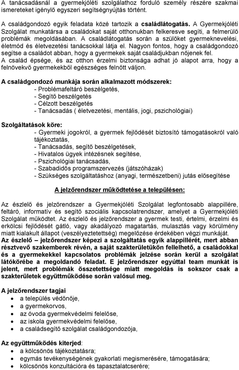 A családlátogatás során a szülőket gyermeknevelési, életmód és életvezetési tanácsokkal látja el.