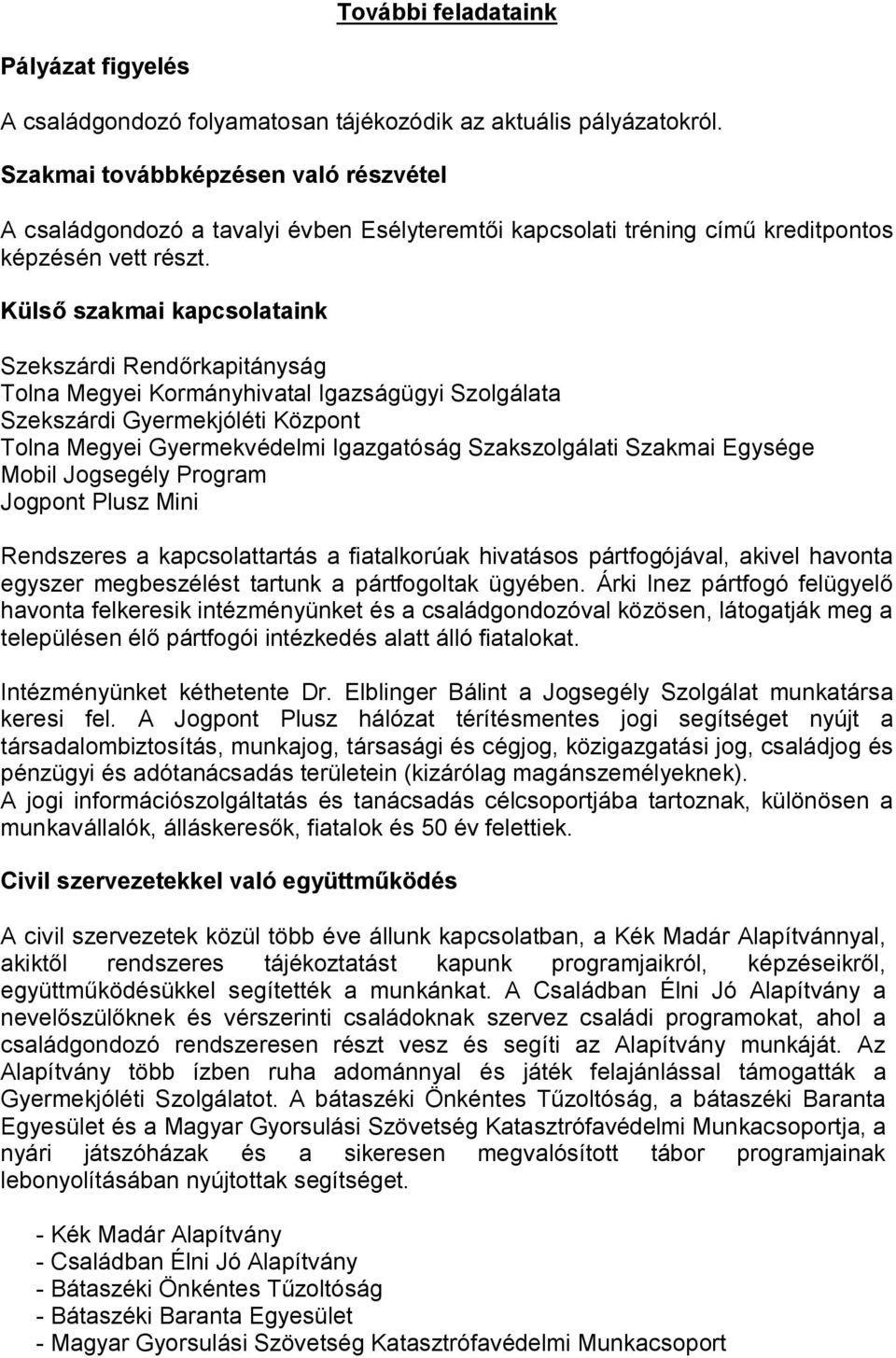 Külső szakmai kapcsolataink Szekszárdi Rendőrkapitányság Tolna Megyei Kormányhivatal Igazságügyi Szolgálata Szekszárdi Gyermekjóléti Központ Tolna Megyei Gyermekvédelmi Igazgatóság Szakszolgálati