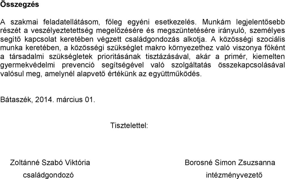 A közösségi szociális munka keretében, a közösségi szükséglet makro környezethez való viszonya főként a társadalmi szükségletek prioritásának tisztázásával, akár a