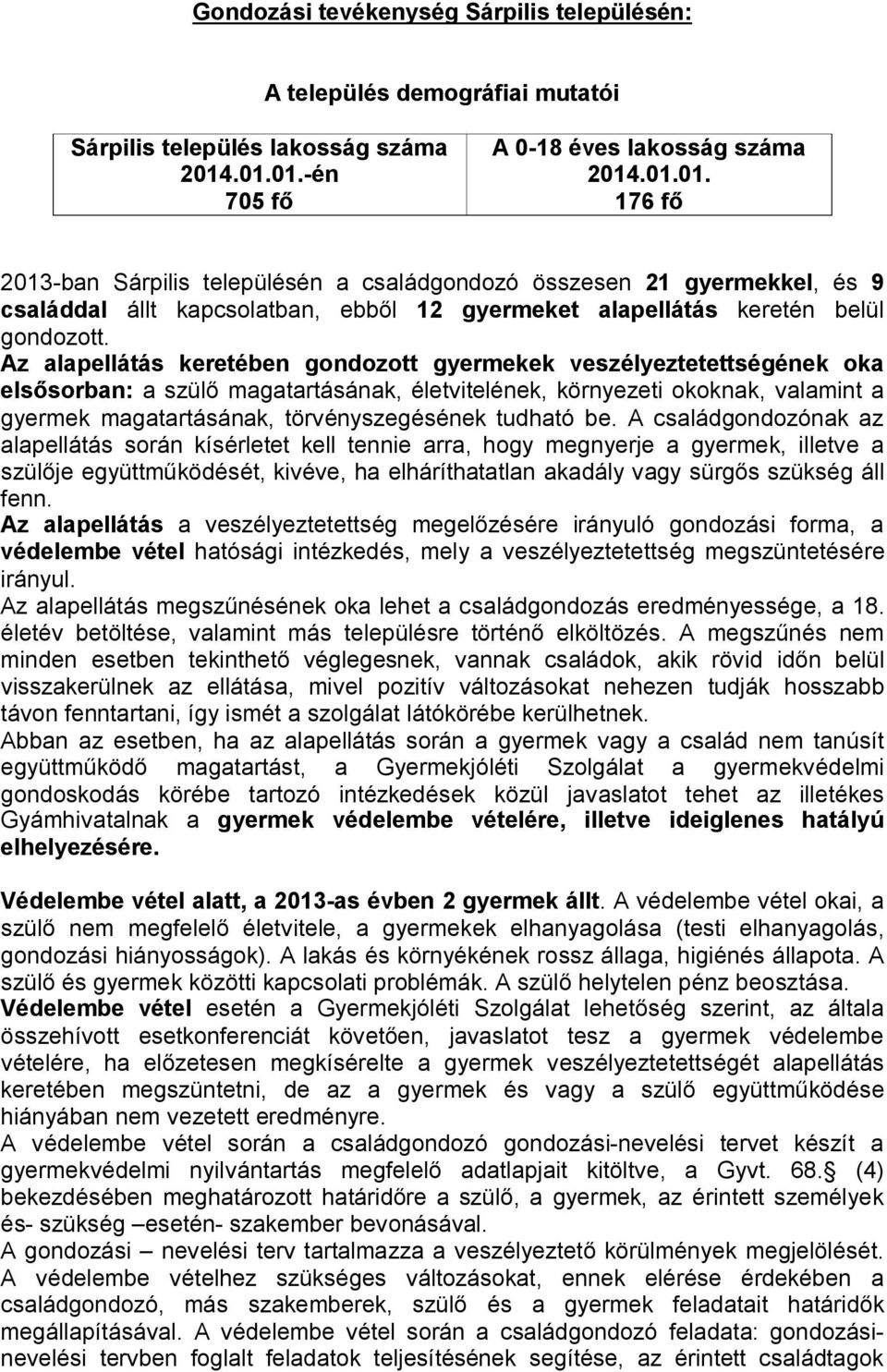 Az alapellátás keretében gondozott gyermekek veszélyeztetettségének oka elsősorban: a szülő magatartásának, életvitelének, környezeti okoknak, valamint a gyermek magatartásának, törvényszegésének