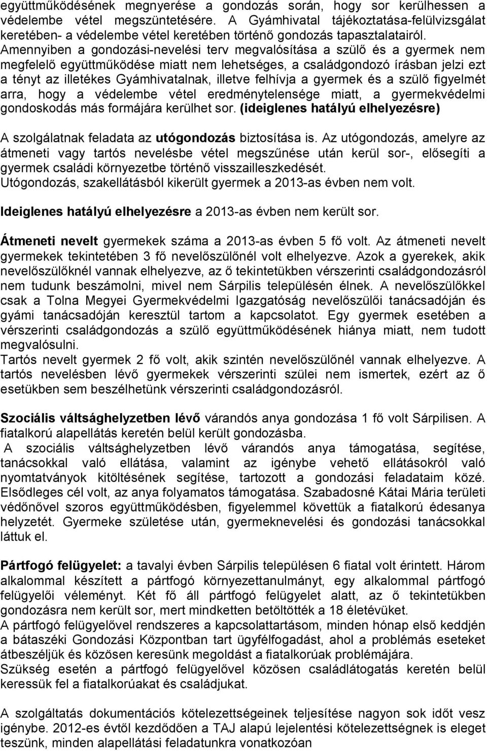 Amennyiben a gondozási-nevelési terv megvalósítása a szülő és a gyermek nem megfelelő együttműködése miatt nem lehetséges, a családgondozó írásban jelzi ezt a tényt az illetékes Gyámhivatalnak,