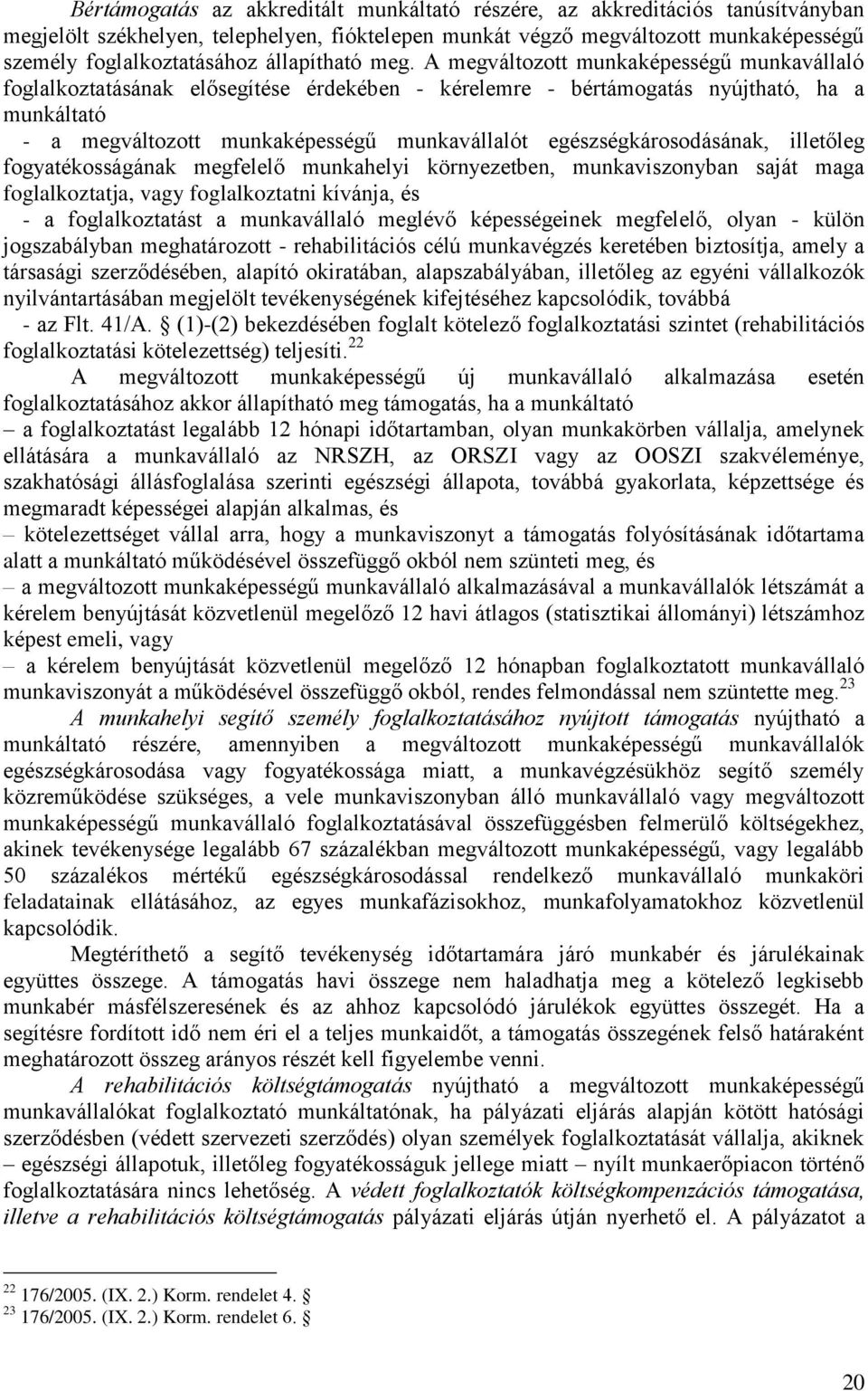 A megváltozott munkaképességű munkavállaló foglalkoztatásának elősegítése érdekében - kérelemre - bértámogatás nyújtható, ha a munkáltató - a megváltozott munkaképességű munkavállalót