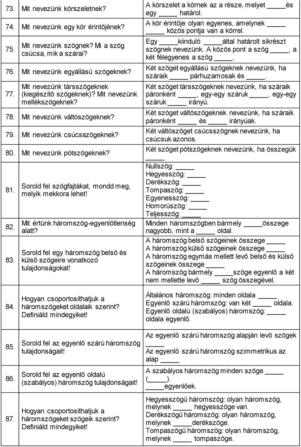Sorold fel szögfajtákat, mondd meg, melyik mekkora lehet! Mit értünk háromszög-egyenlőtlenség alatt? Sorold fel egy háromszög belső és külső szögeire vonatkozó tulajdonságokat!