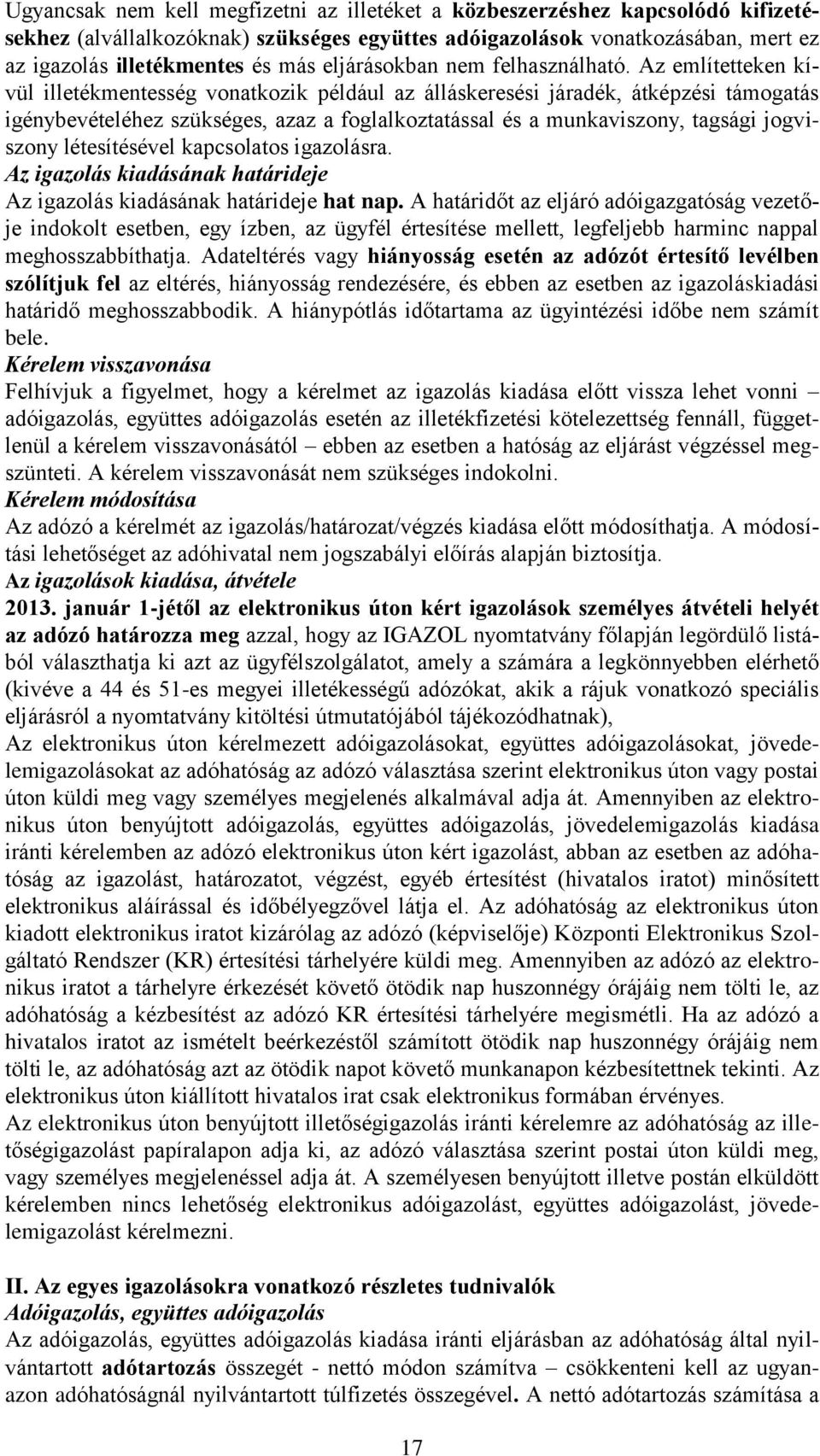 Az említetteken kívül illetékmentesség vonatkozik például az álláskeresési járadék, átképzési támogatás igénybevételéhez szükséges, azaz a foglalkoztatással és a munkaviszony, tagsági jogviszony