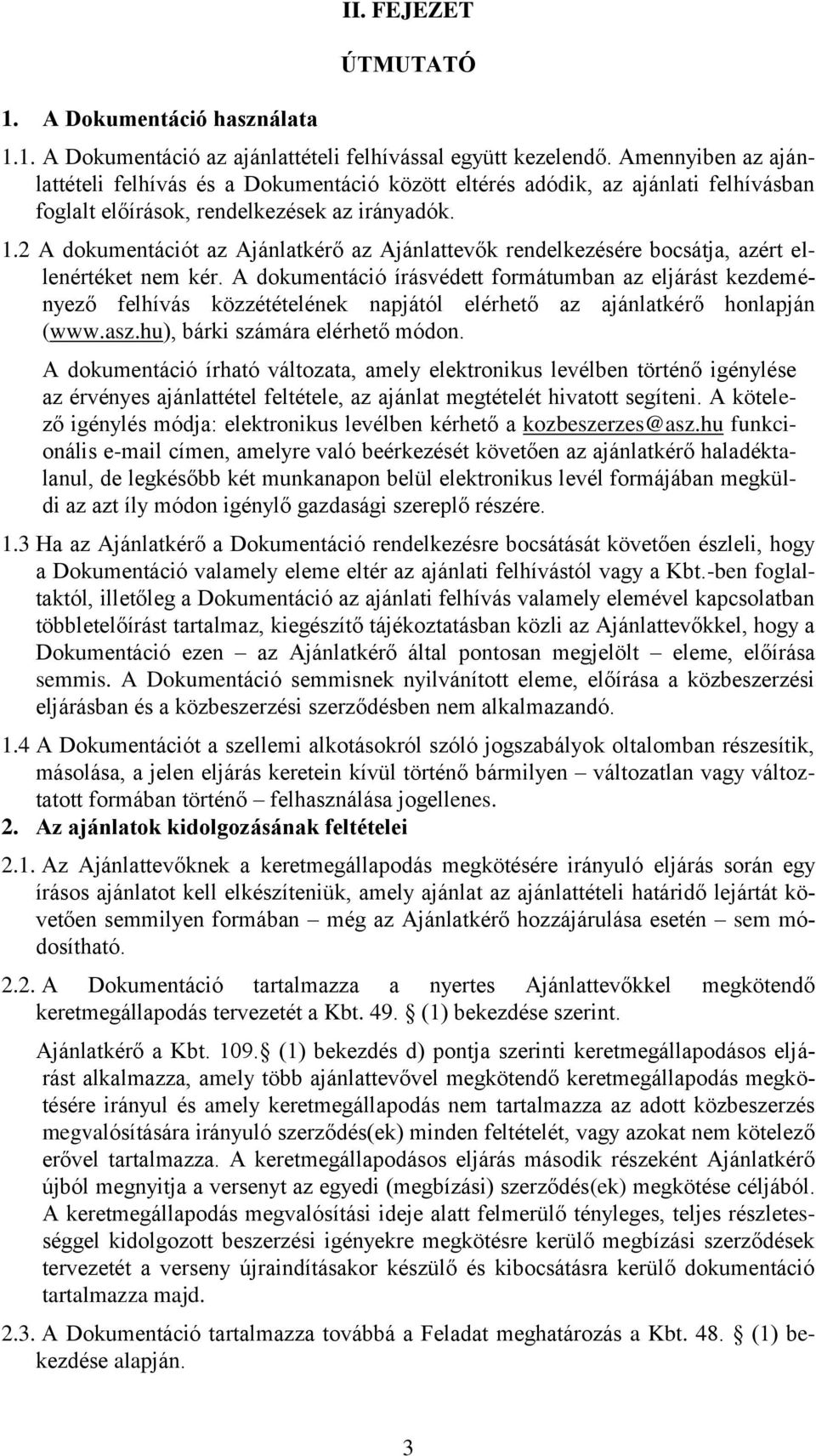 2 A dokumentációt az Ajánlatkérő az Ajánlattevők rendelkezésére bocsátja, azért ellenértéket nem kér.