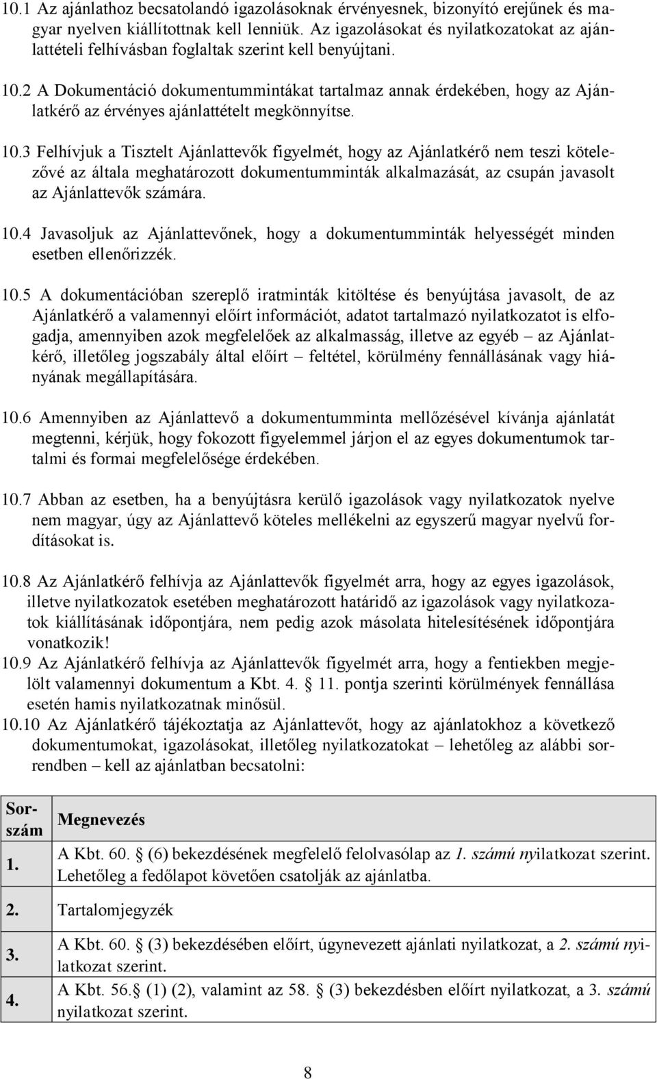 2 A Dokumentáció dokumentummintákat tartalmaz annak érdekében, hogy az Ajánlatkérő az érvényes ajánlattételt megkönnyítse. 10.