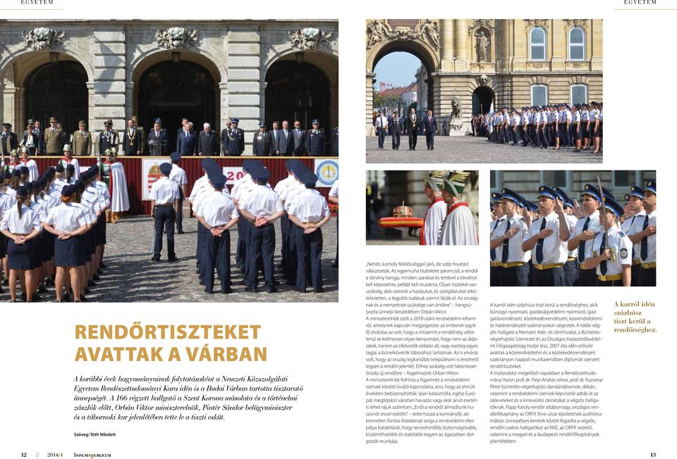 A 166 végzett hallgató a Szent Korona másolata és a történelmi zászlók előtt, Orbán Viktor miniszterelnök, Pintér Sándor belügyminiszter és a tábornoki kar jelenlétében tette le a tiszti esküt.