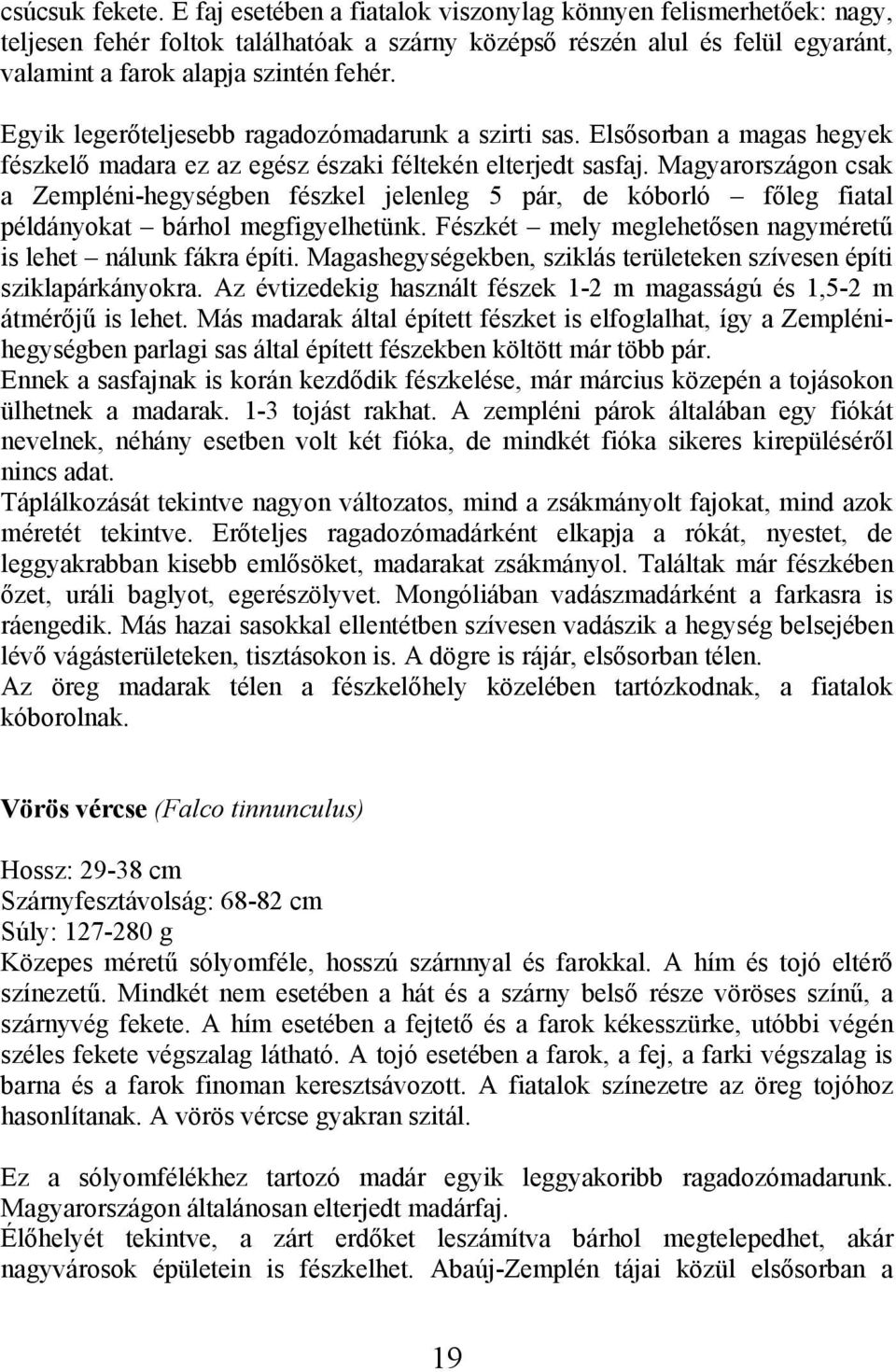 Egyik legerőteljesebb ragadozómadarunk a szirti sas. Elsősorban a magas hegyek fészkelő madara ez az egész északi féltekén elterjedt sasfaj.