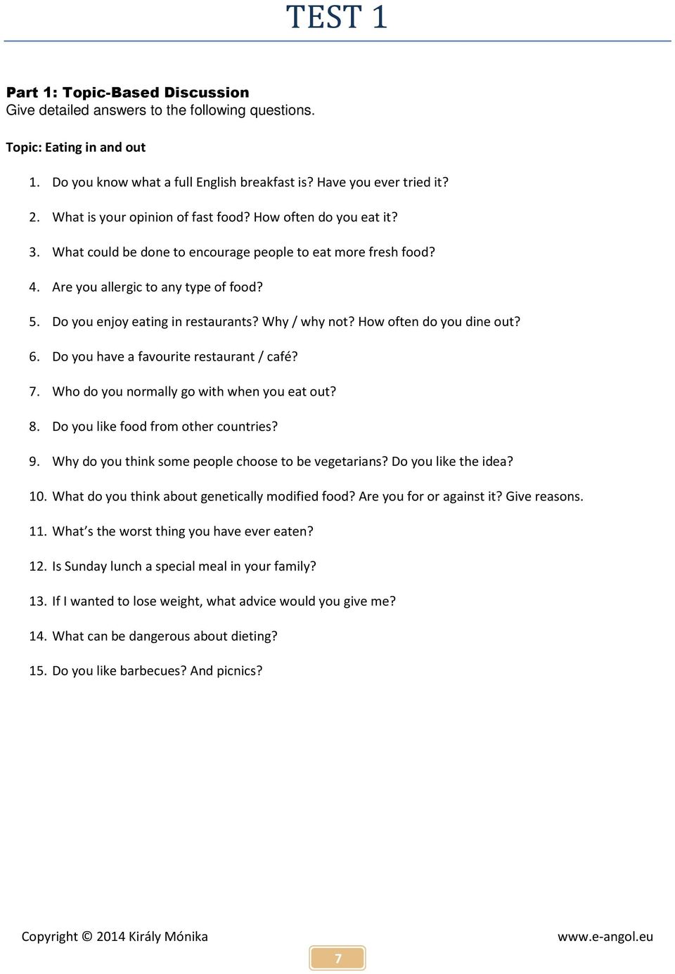 Do you enjoy eating in restaurants? Why / why not? How often do you dine out? 6. Do you have a favourite restaurant / café? 7. Who do you normally go with when you eat out? 8.