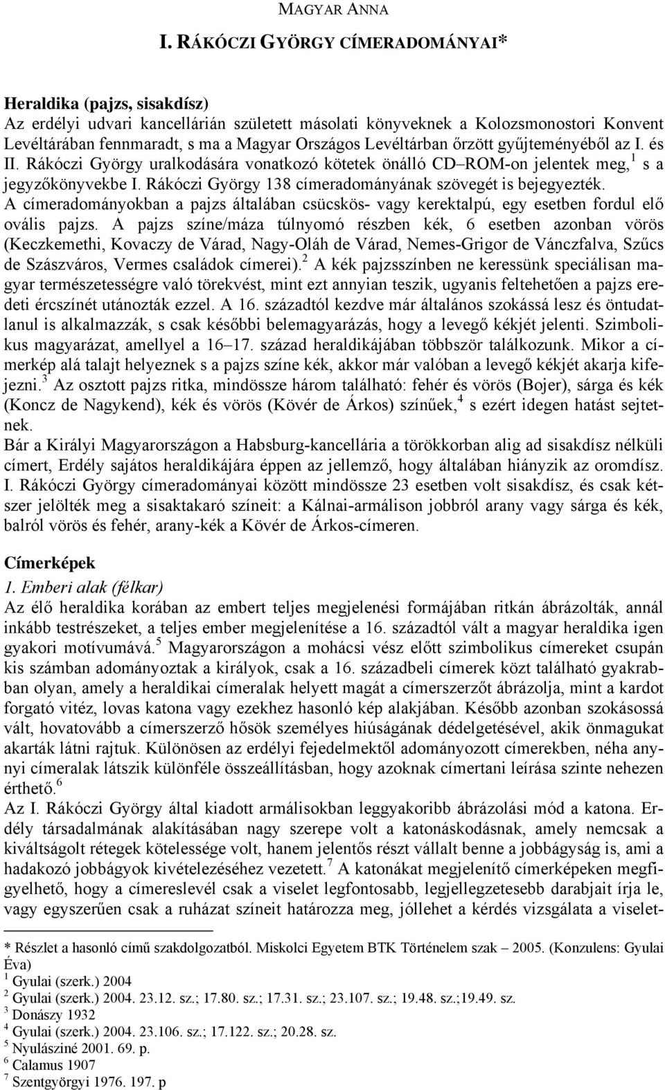 Levéltárban őrzött gyűjteményéből az I. és II. Rákóczi György uralkodására vonatkozó kötetek önálló CD ROM-on jelentek meg, 1 s a jegyzőkönyvekbe I.