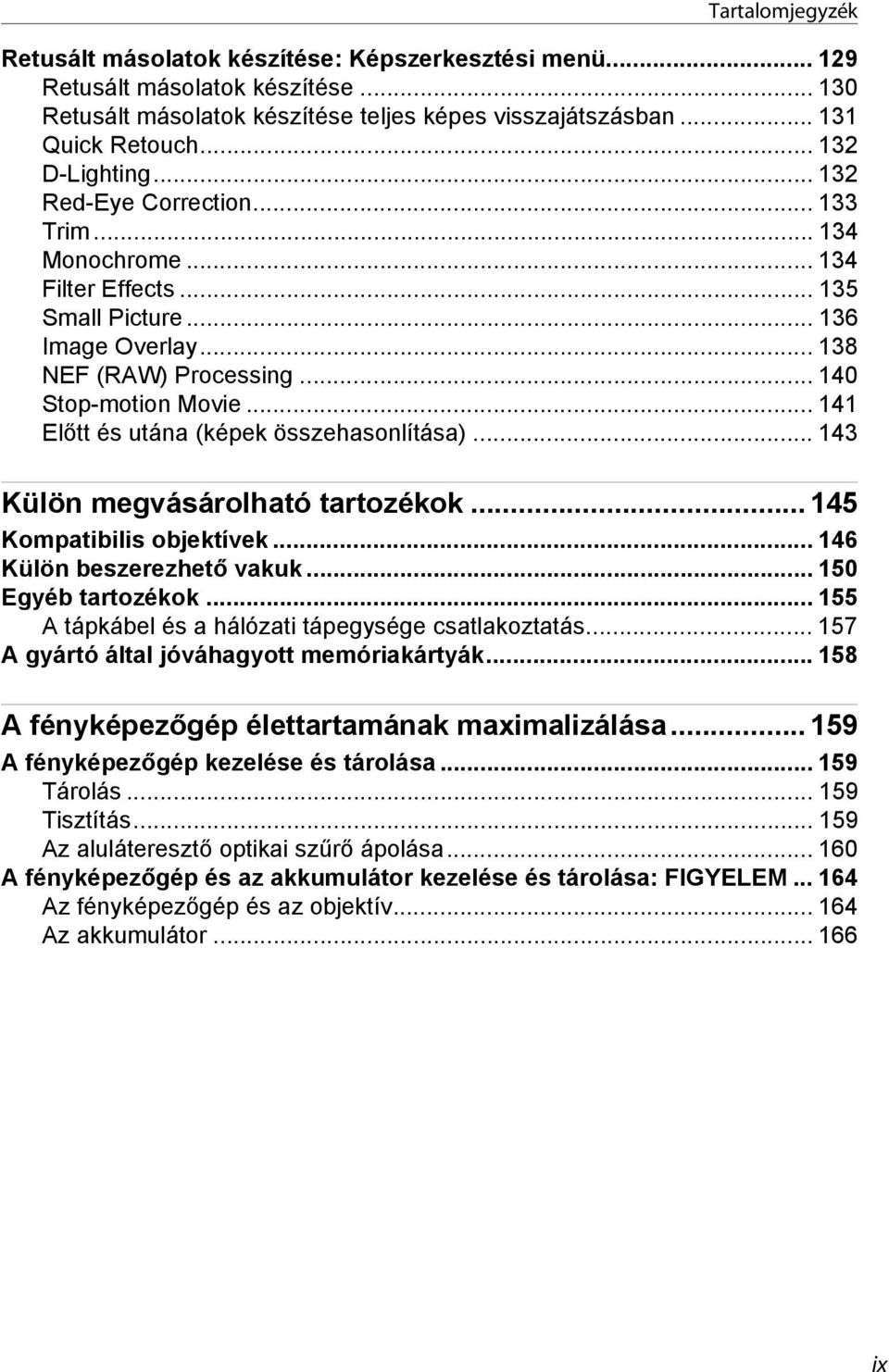 .. 141 Előtt és utána (képek összehasonlítása)... 143 Külön megvásárolható tartozékok... 145 Kompatibilis objektívek... 146 Külön beszerezhető vakuk... 150 Egyéb tartozékok.
