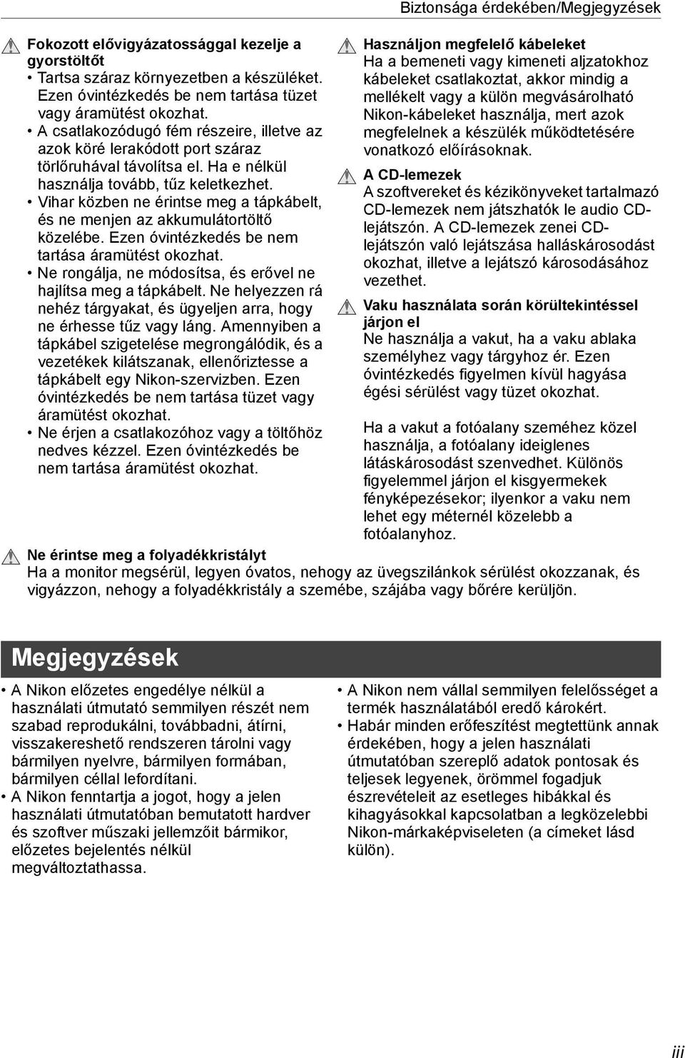 Vihar közben ne érintse meg a tápkábelt, és ne menjen az akkumulátortöltő közelébe. Ezen óvintézkedés be nem tartása áramütést okozhat.