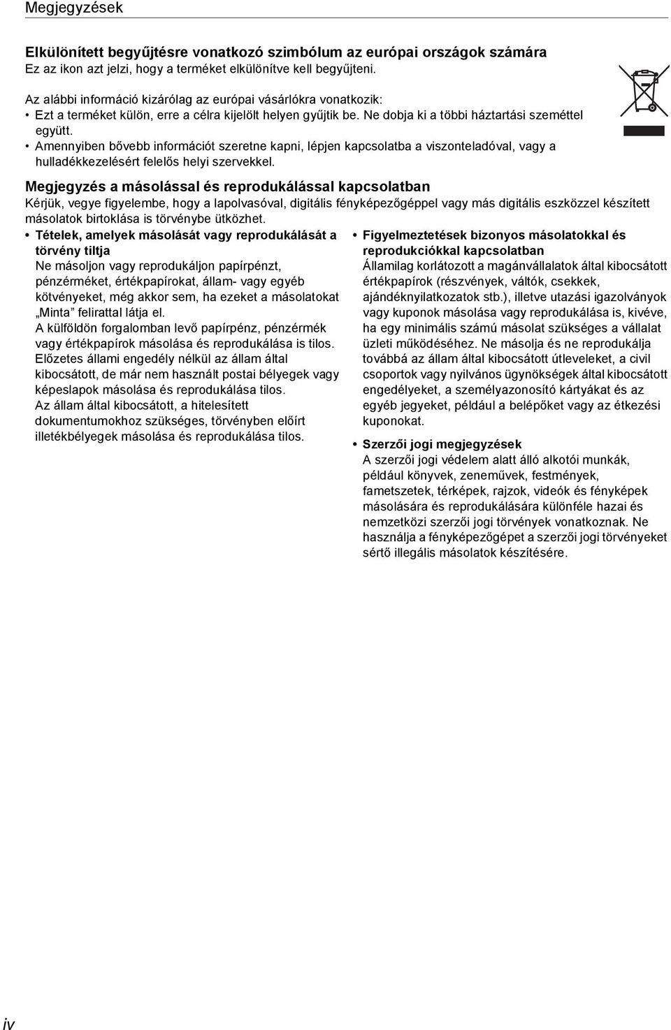 Amennyiben bővebb információt szeretne kapni, lépjen kapcsolatba a viszonteladóval, vagy a hulladékkezelésért felelős helyi szervekkel.