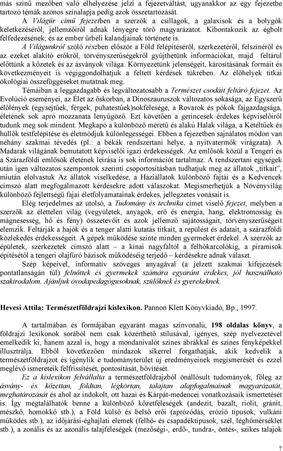Kibontakozik az égbolt felfedezésének; és az ember űrbéli kalandjainak története is.