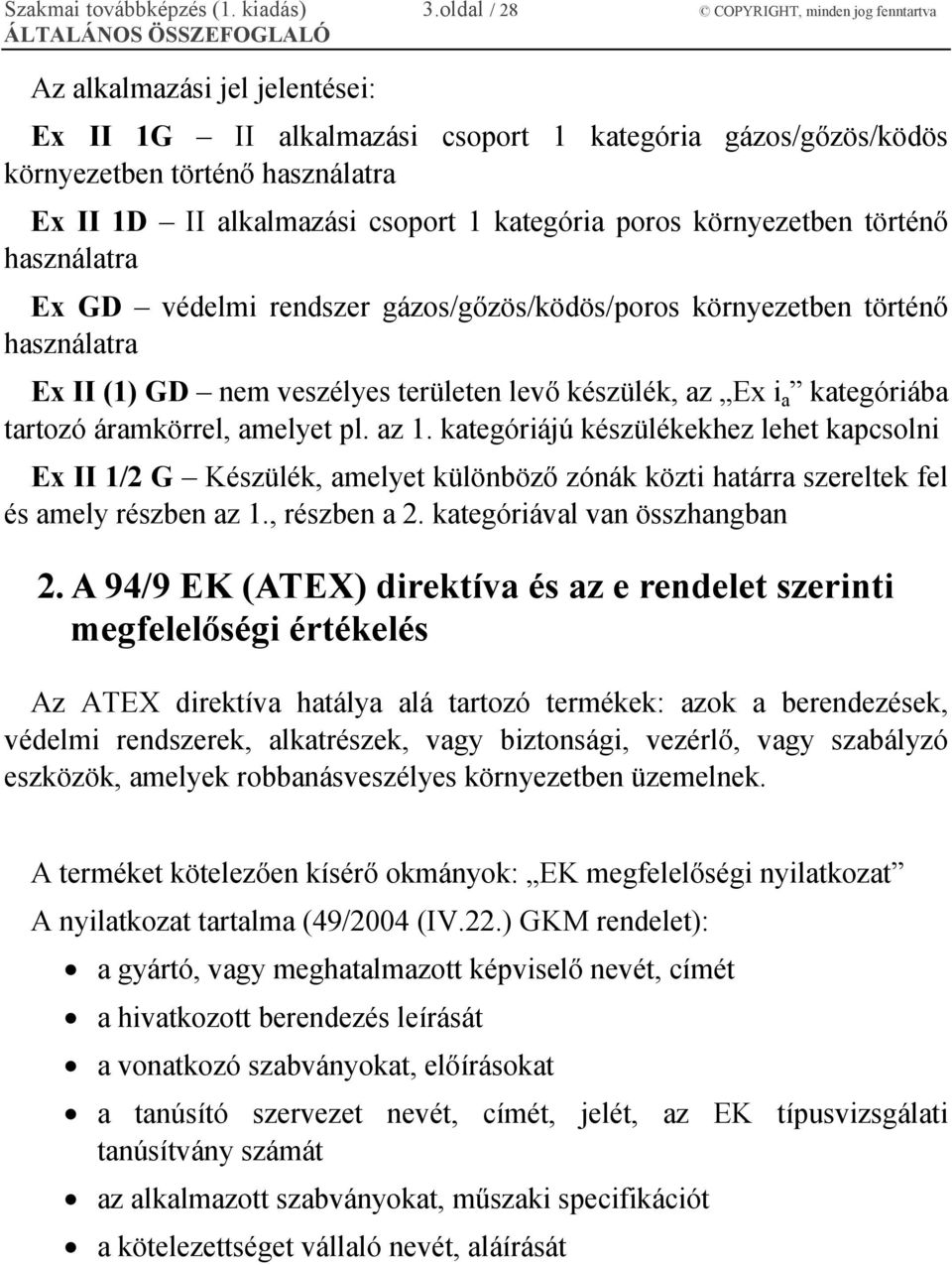 csoport 1 kategória poros környezetben történő használatra Ex GD védelmi rendszer gázos/gőzös/ködös/poros környezetben történő használatra Ex II (1) GD nem veszélyes területen levő készülék, az Ex i