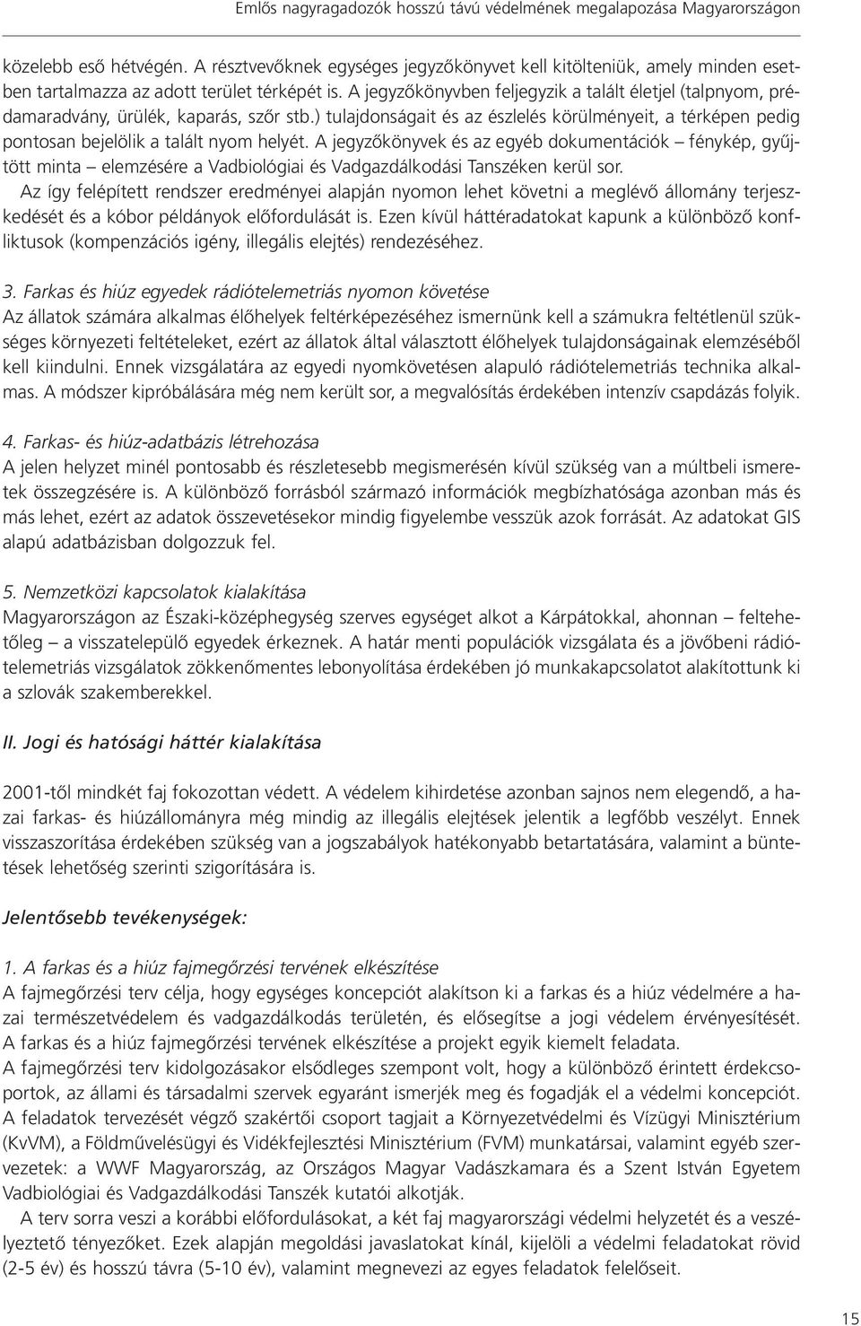 A jegyzôkönyvben feljegyzik a talált életjel (talpnyom, prédamaradvány, ürülék, kaparás, szôr stb.
