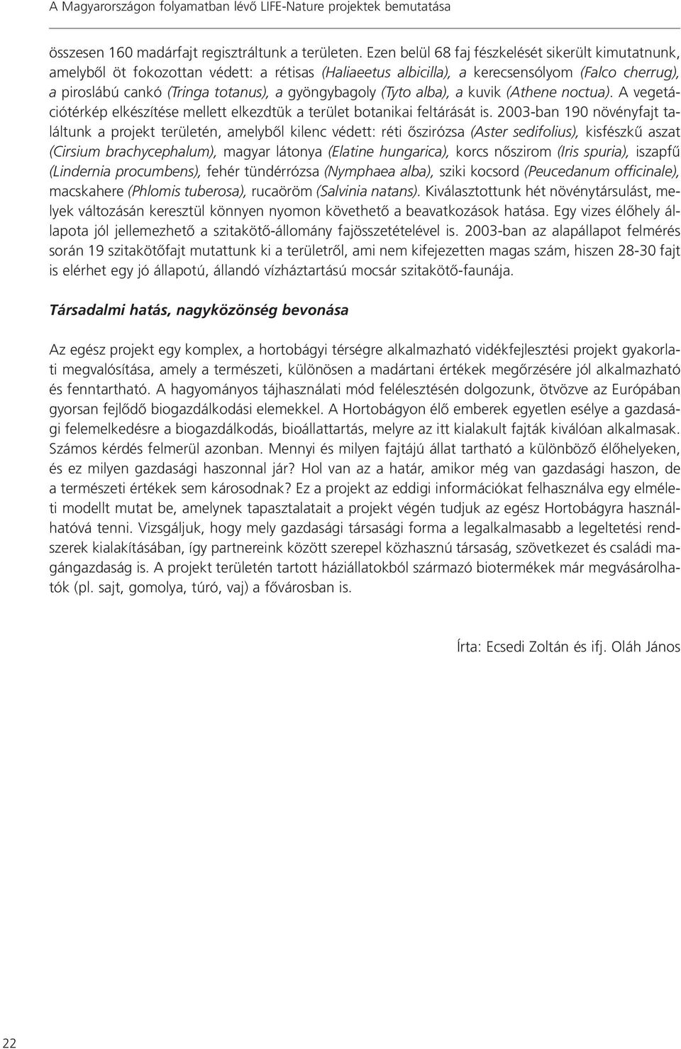 gyöngybagoly (Tyto alba), a kuvik (Athene noctua). A vegetációtérkép elkészítése mellett elkezdtük a terület botanikai feltárását is.