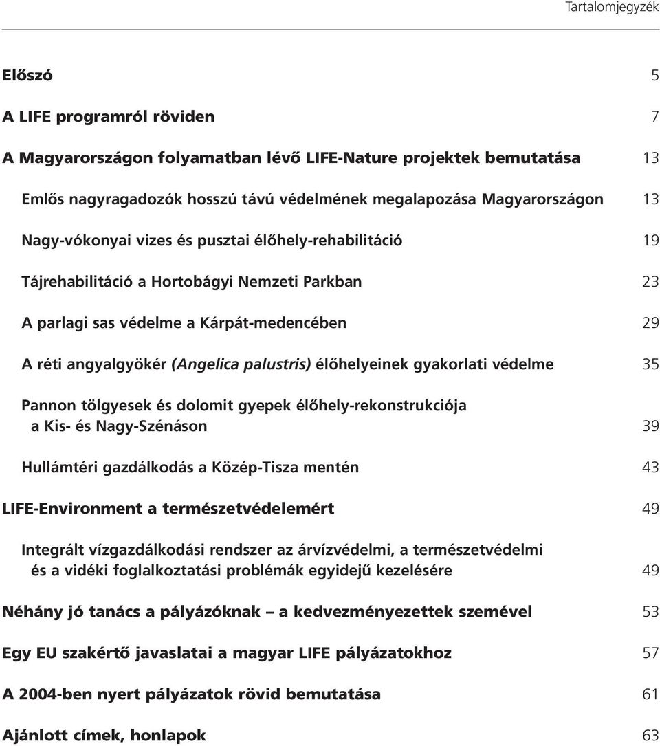 élôhelyeinek gyakorlati védelme 35 Pannon tölgyesek és dolomit gyepek élôhely-rekonstrukciója a Kis- és Nagy-Szénáson 39 Hullámtéri gazdálkodás a Közép-Tisza mentén 43 LIFE-Environment a