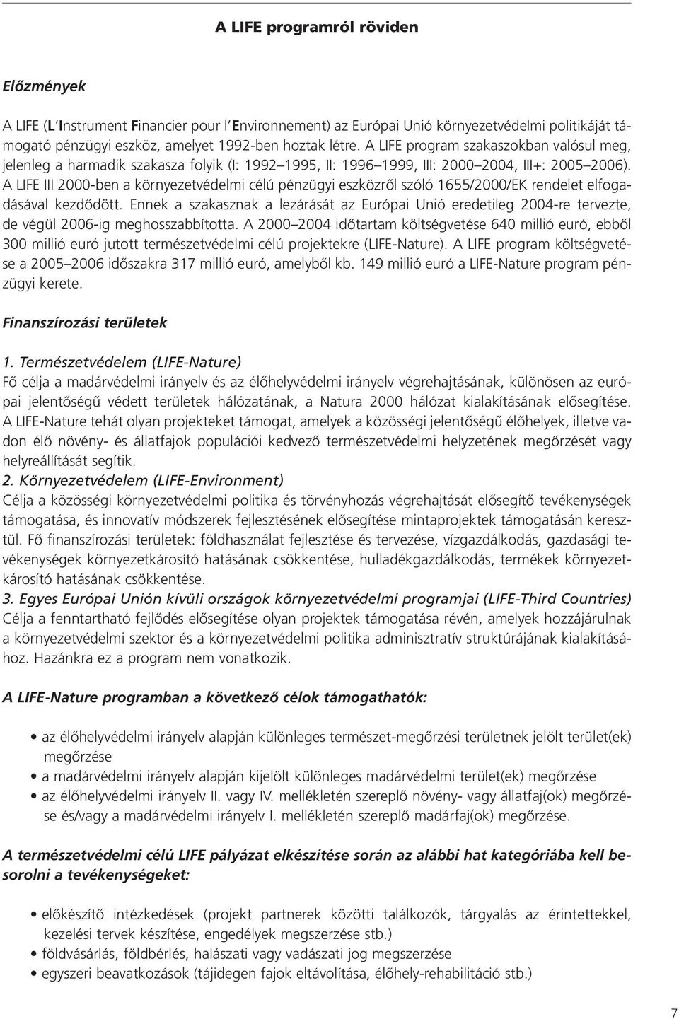 A LIFE III 2000-ben a környezetvédelmi célú pénzügyi eszközrôl szóló 1655/2000/EK rendelet elfogadásával kezdôdött.