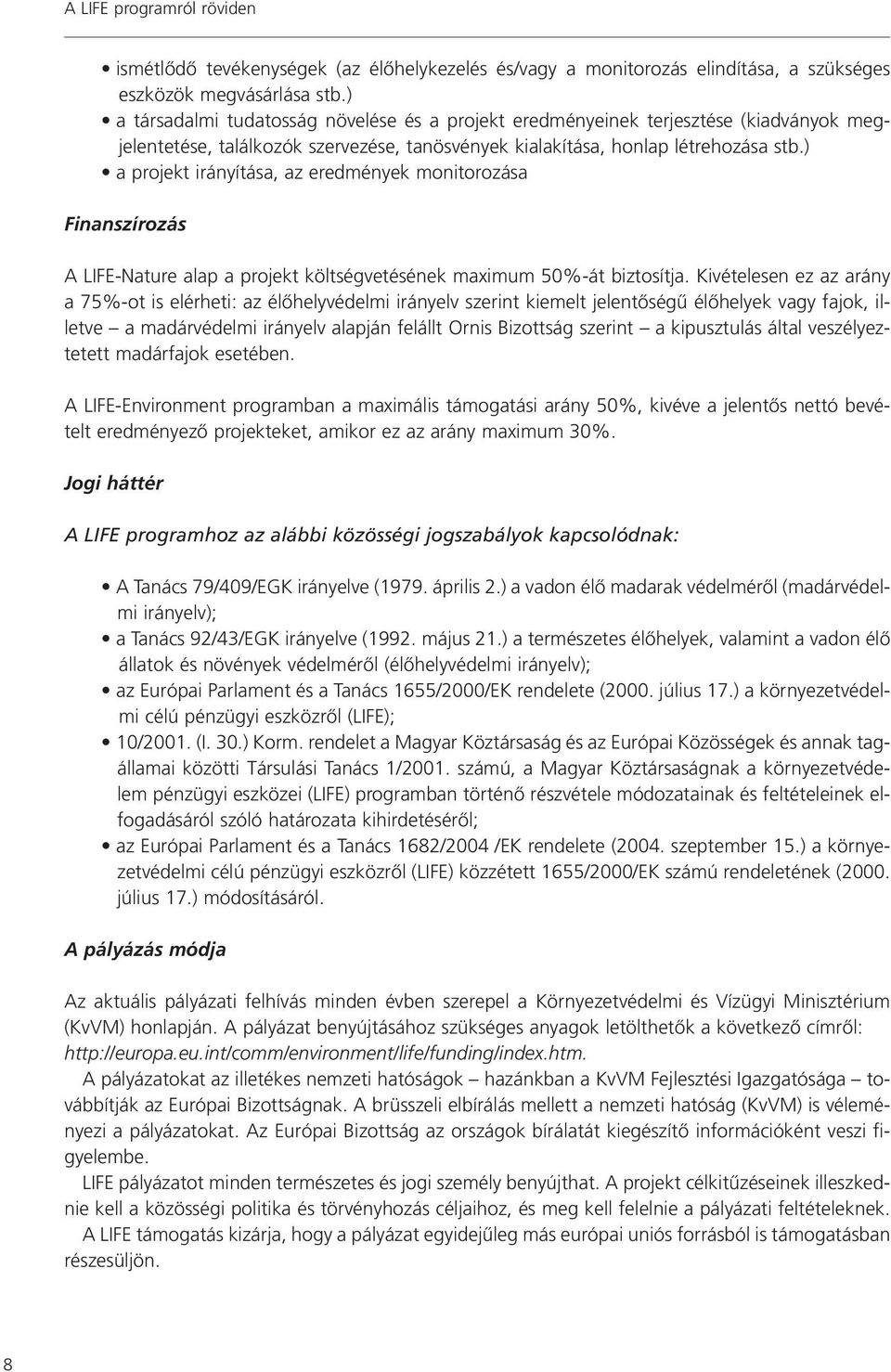 ) a projekt irányítása, az eredmények monitorozása Finanszírozás A LIFE-Nature alap a projekt költségvetésének maximum 50%-át biztosítja.