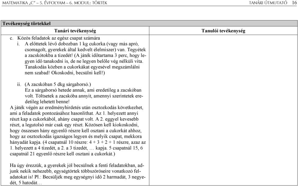 (A játék időtartama 3 perc, hogy legyen idő tanakodni is, de ne legyen belőle vég nélküli vita. Tanakodás közben a cukorkákat egyesével megszámlálni nem szabad! Okoskodni, becsülni kell!) ii.