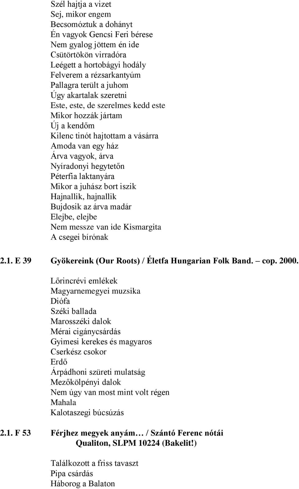 Péterfia laktanyára Mikor a juhász bort iszik Hajnallik, hajnallik Bujdosik az árva madár Elejbe, elejbe Nem messze van ide Kismargita A csegei bírónak 2.1.