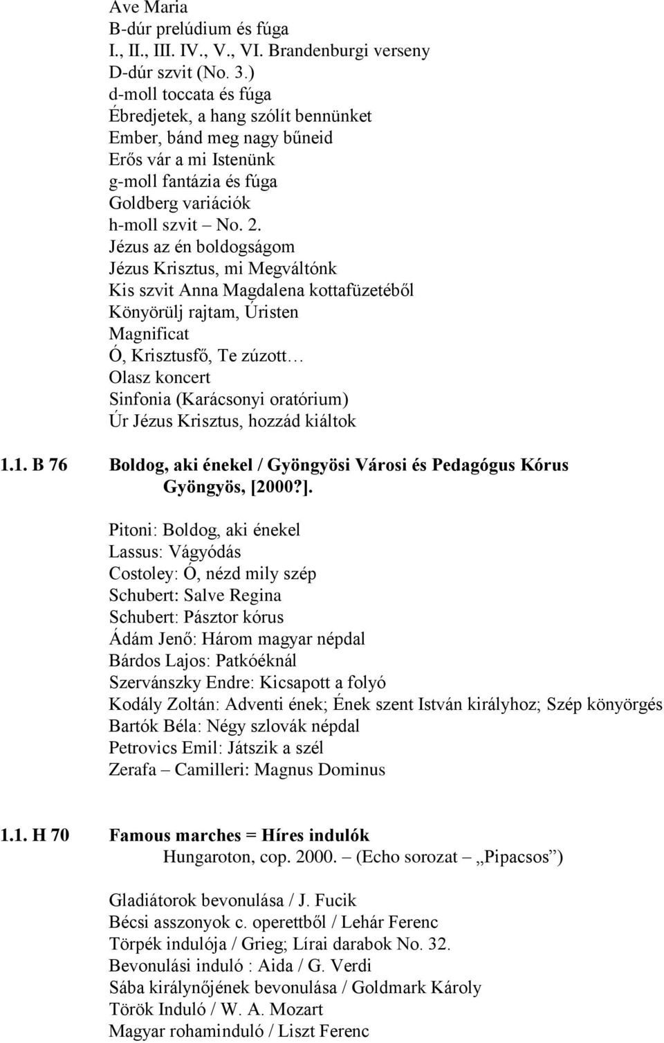 Jézus az én boldogságom Jézus Krisztus, mi Megváltónk Kis szvit Anna Magdalena kottafüzetéből Könyörülj rajtam, Úristen Magnificat Ó, Krisztusfő, Te zúzott Olasz koncert Sinfonia (Karácsonyi