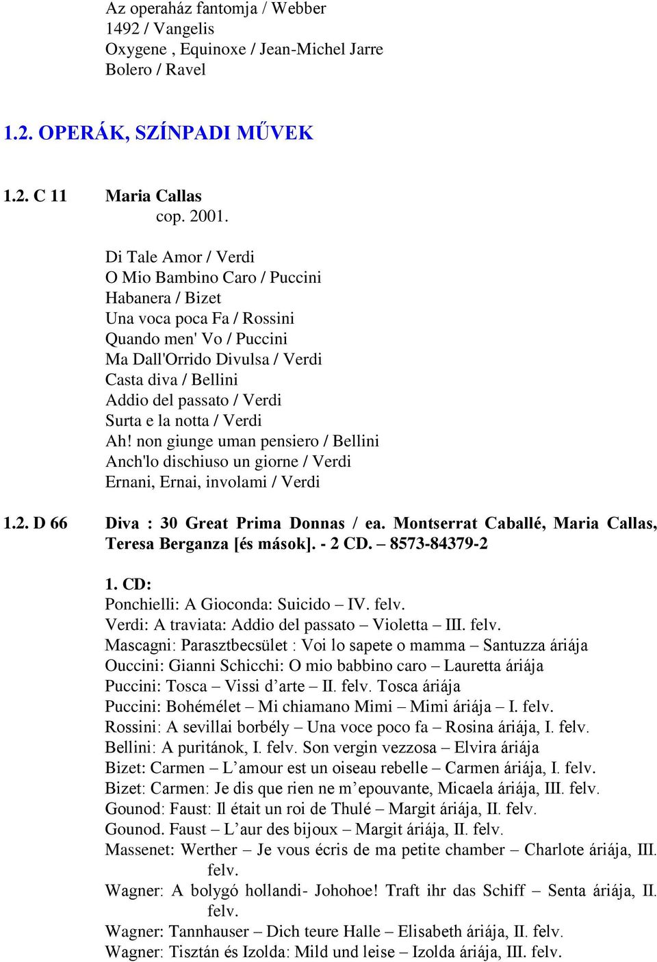 Surta e la notta / Verdi Ah! non giunge uman pensiero / Bellini Anch'lo dischiuso un giorne / Verdi Ernani, Ernai, involami / Verdi 1.2. D 66 Diva : 30 Great Prima Donnas / ea.