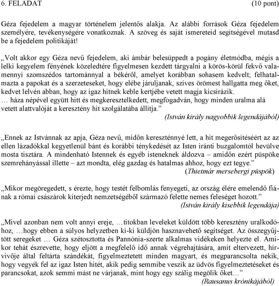 Volt akkor egy Géza nevű fejedelem, aki ámbár belesüppedt a pogány életmódba, mégis a lelki kegyelem fényének közeledtére figyelmesen kezdett tárgyalni a körös-körül fekvő valamennyi szomszédos