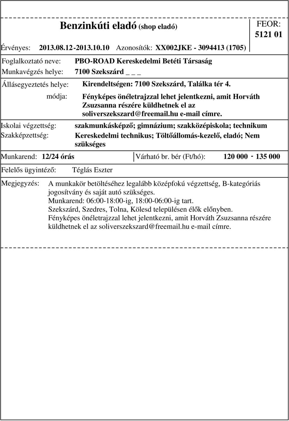 szakmunkásképző; gimnázium; szakközépiskola; technikum Kereskedelmi technikus; Töltőállomás-kezelő, eladó; Nem szükséges 5121 01 Munkarend: 12/24 órás Várható br.