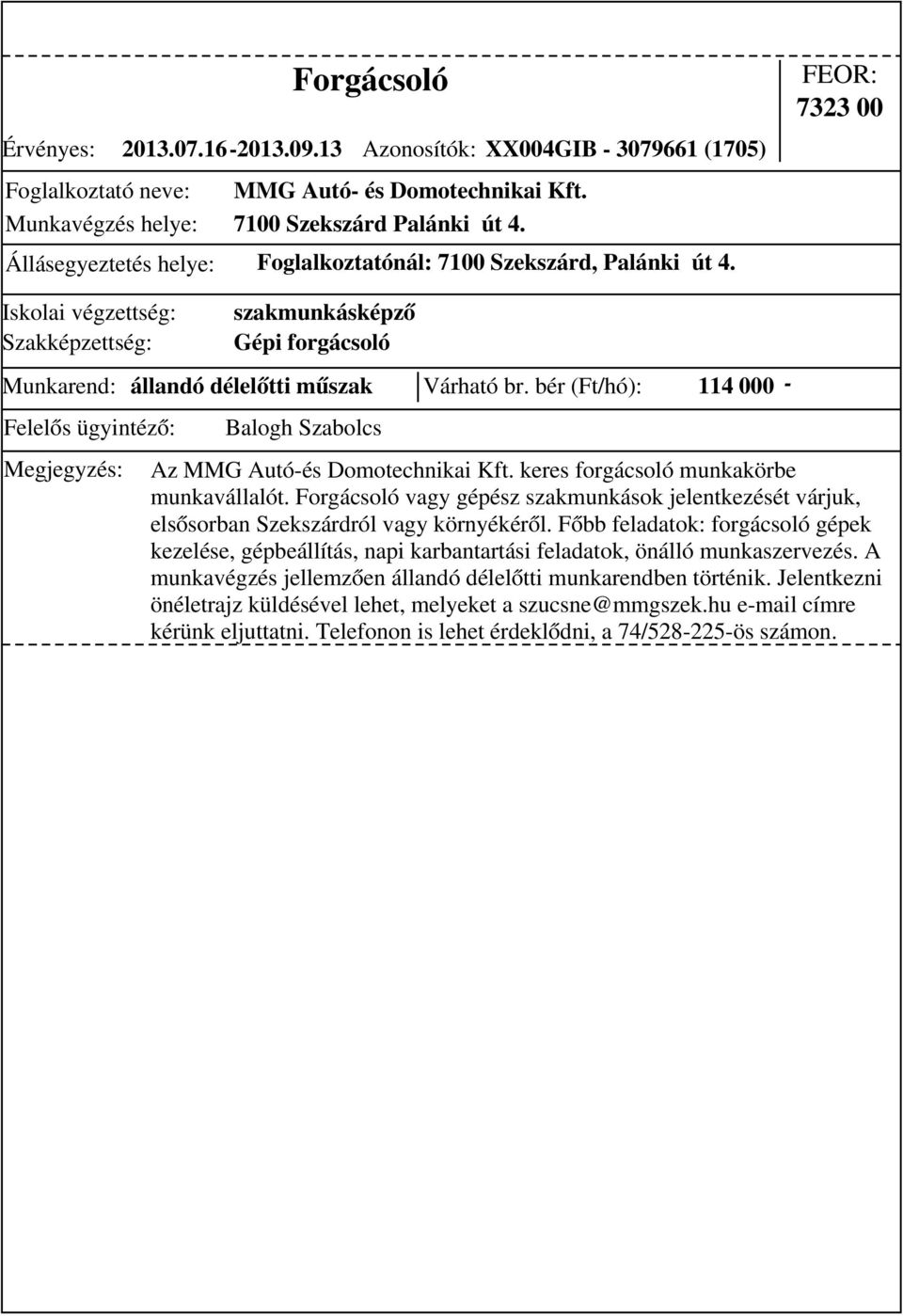 bér (Ft/hó): 114 000 - Az MMG Autó-és Domotechnikai Kft. keres forgácsoló munkakörbe munkavállalót. Forgácsoló vagy gépész szakmunkások jelentkezését várjuk, elsősorban Szekszárdról vagy környékéről.