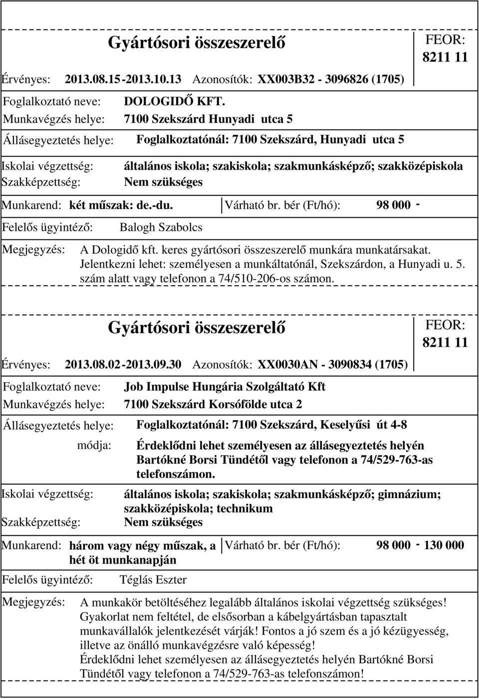 két műszak: de.-du. Várható br. bér (Ft/hó): 98 000 - A Dologidő kft. keres gyártósori összeszerelő munkára munkatársakat. Jelentkezni lehet: személyesen a munkáltatónál, Szekszárdon, a Hunyadi u. 5.