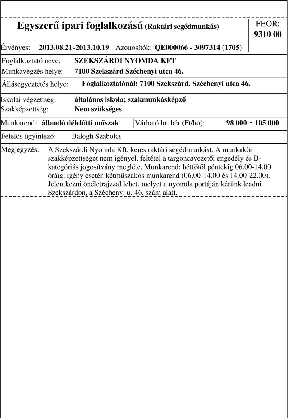 bér (Ft/hó): 98 000-105 000 általános iskola; szakmunkásképző Nem szükséges A Szekszárdi Nyomda Kft. keres raktári segédmunkást.