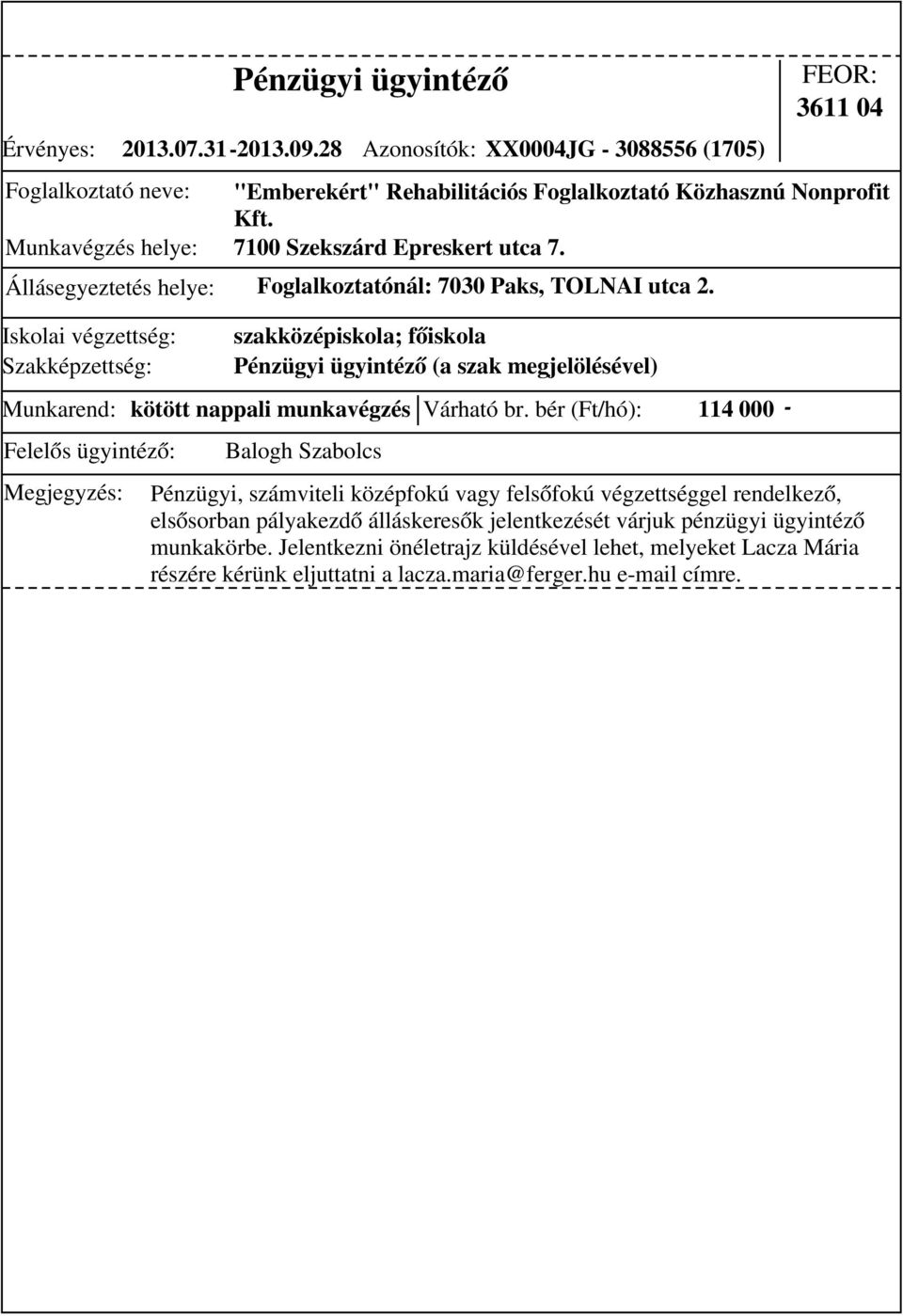 szakközépiskola; főiskola Pénzügyi ügyintéző (a szak megjelölésével) Munkarend: kötött nappali munkavégzés Várható br.