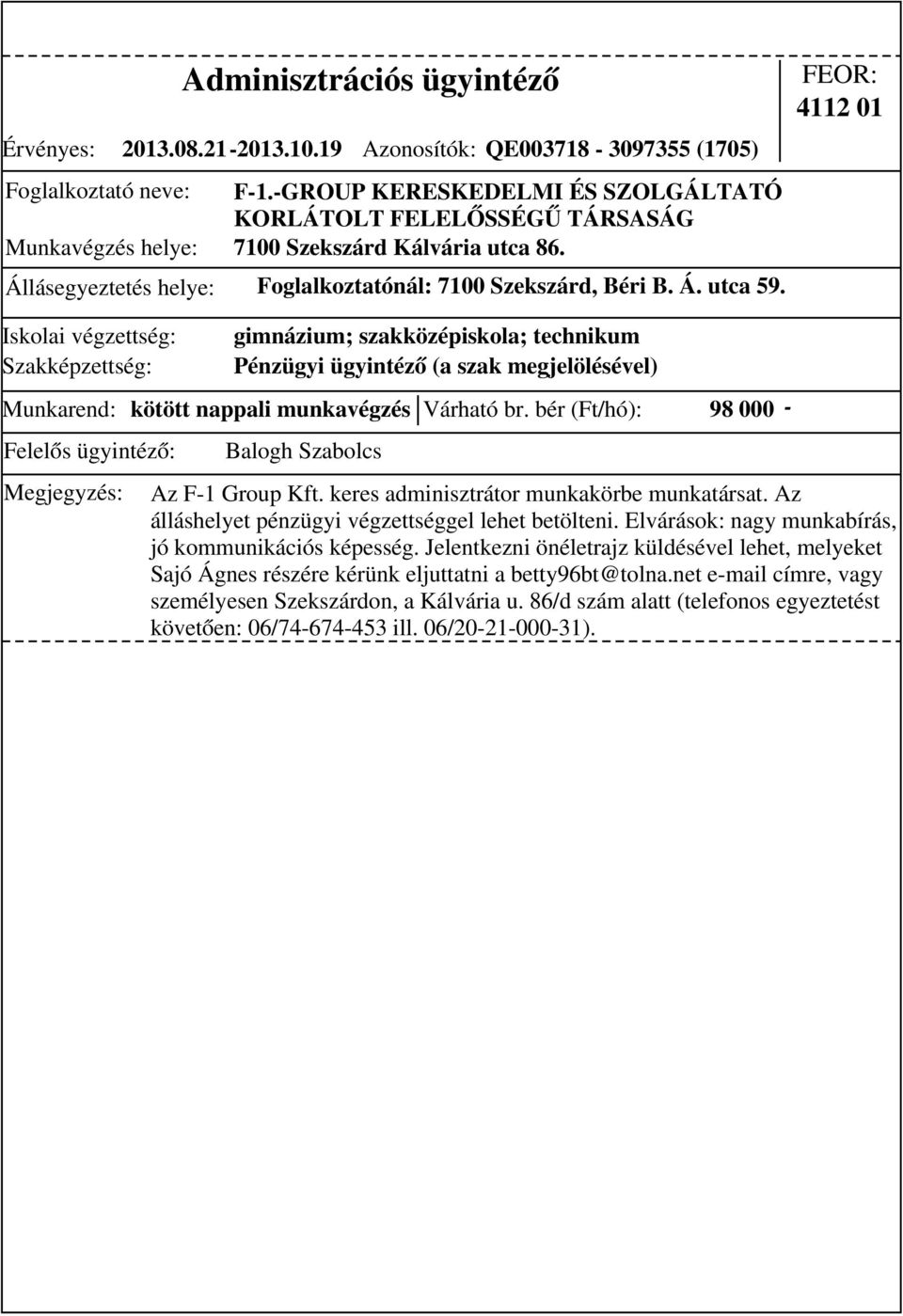 4112 01 gimnázium; szakközépiskola; technikum Pénzügyi ügyintéző (a szak megjelölésével) Munkarend: kötött nappali munkavégzés Várható br. bér (Ft/hó): 98 000 - Az F-1 Group Kft.