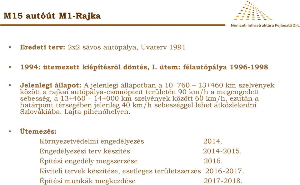 megengedett sebesség, a 13+460 14+000 km szelvények között 60 km/h, ezután a határpont térségében jelenleg 40 km/h sebességgel lehet átközlekedni Szlovákiába.