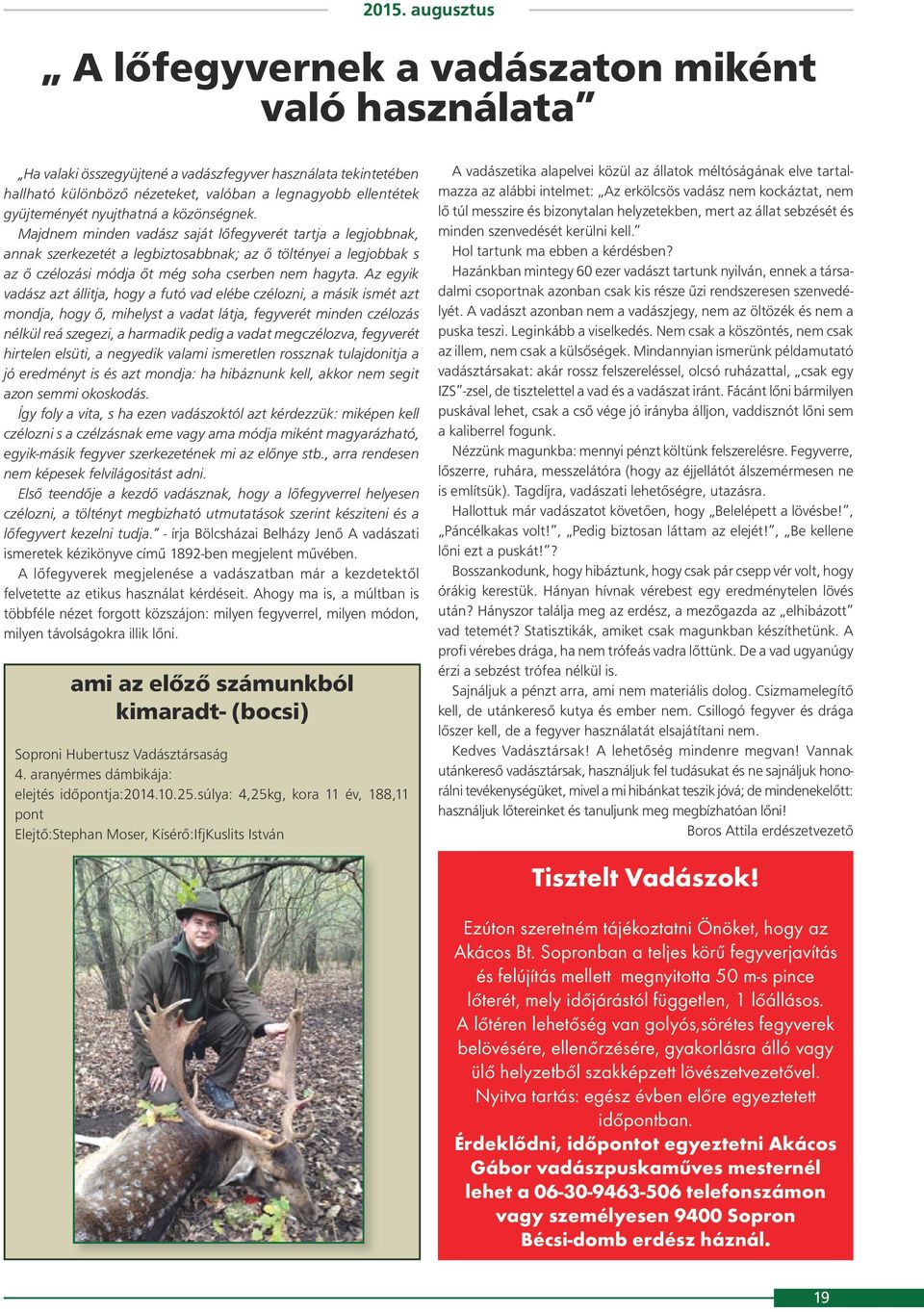 Majdnem minden vadász saját lőfegyverét tartja a legjobbnak, annak szerkezetét a legbiztosabbnak; az ő töltényei a legjobbak s az ő czélozási módja őt még soha cserben nem hagyta.