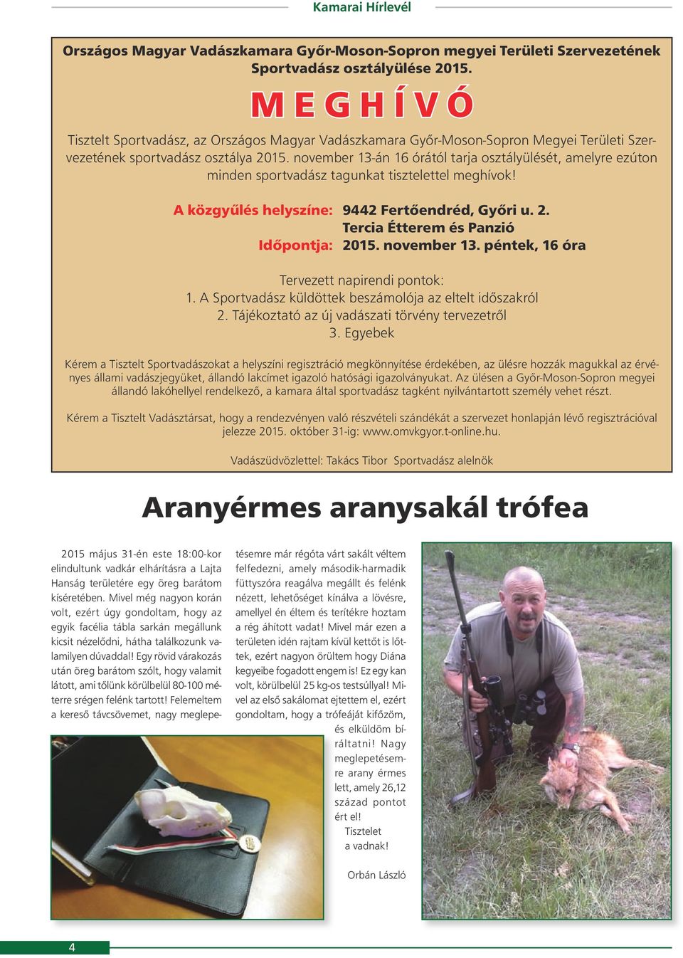 november 13-án 16 órától tarja osztályülését, amelyre ezúton minden sportvadász tagunkat tisztelettel meghívok! A közgyűlés helyszíne: 9442 Fertőendréd, Győri u. 2.