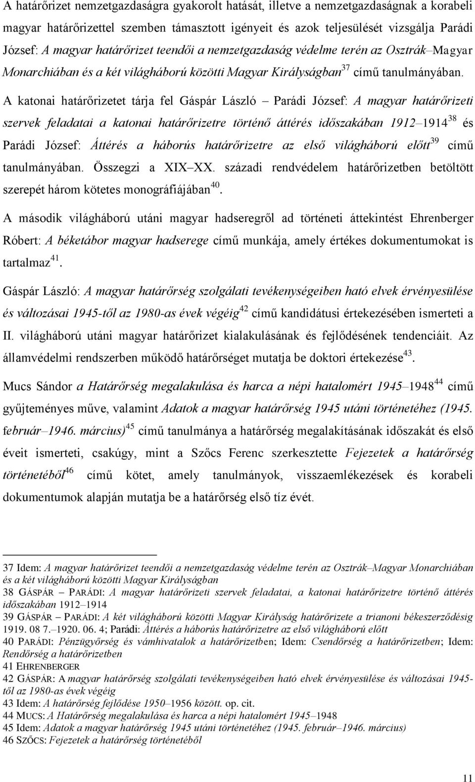 A katonai határőrizetet tárja fel Gáspár László Parádi József: A magyar határőrizeti szervek feladatai a katonai határőrizetre történő áttérés időszakában 1912 1914 38 és Parádi József: Áttérés a