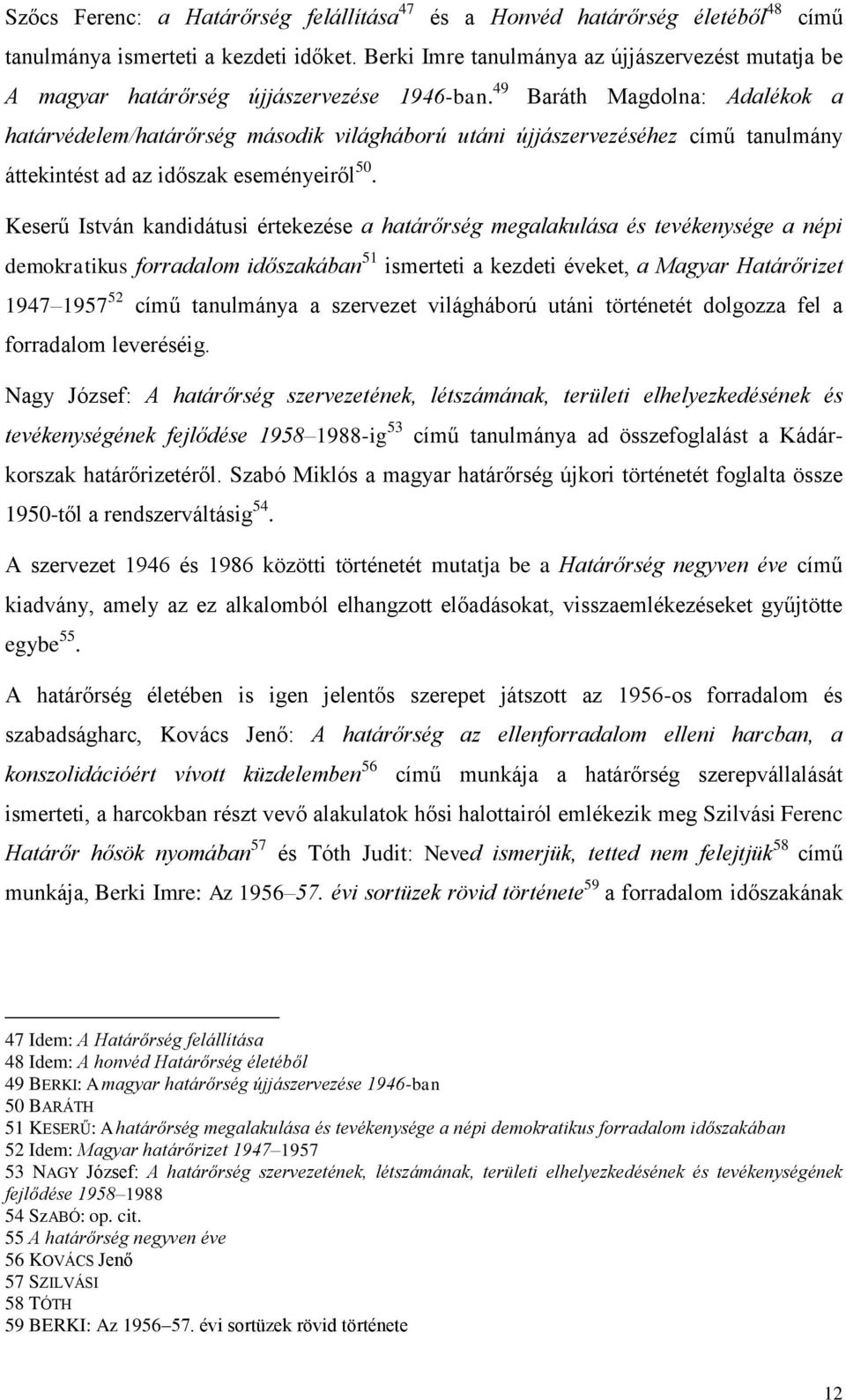 49 Baráth Magdolna: Adalékok a határvédelem/határőrség második világháború utáni újjászervezéséhez című tanulmány áttekintést ad az időszak eseményeiről 50.