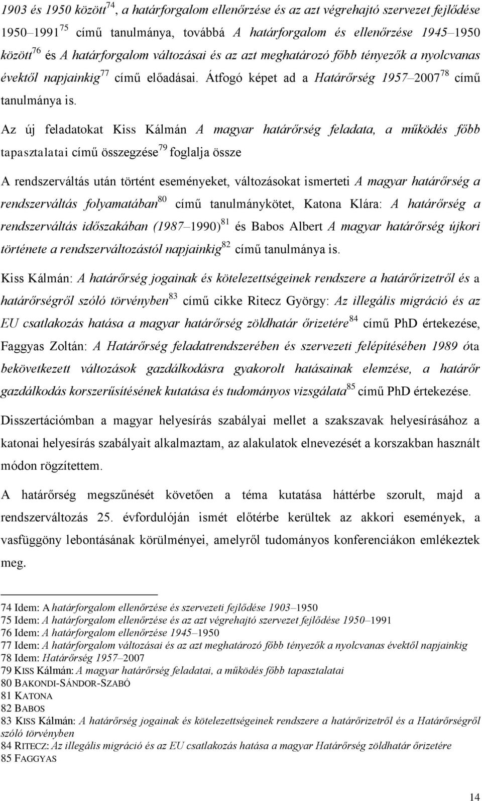 Az új feladatokat Kiss Kálmán A magyar határőrség feladata, a működés főbb tapasztalatai című összegzése 79 foglalja össze A rendszerváltás után történt eseményeket, változásokat ismerteti A magyar